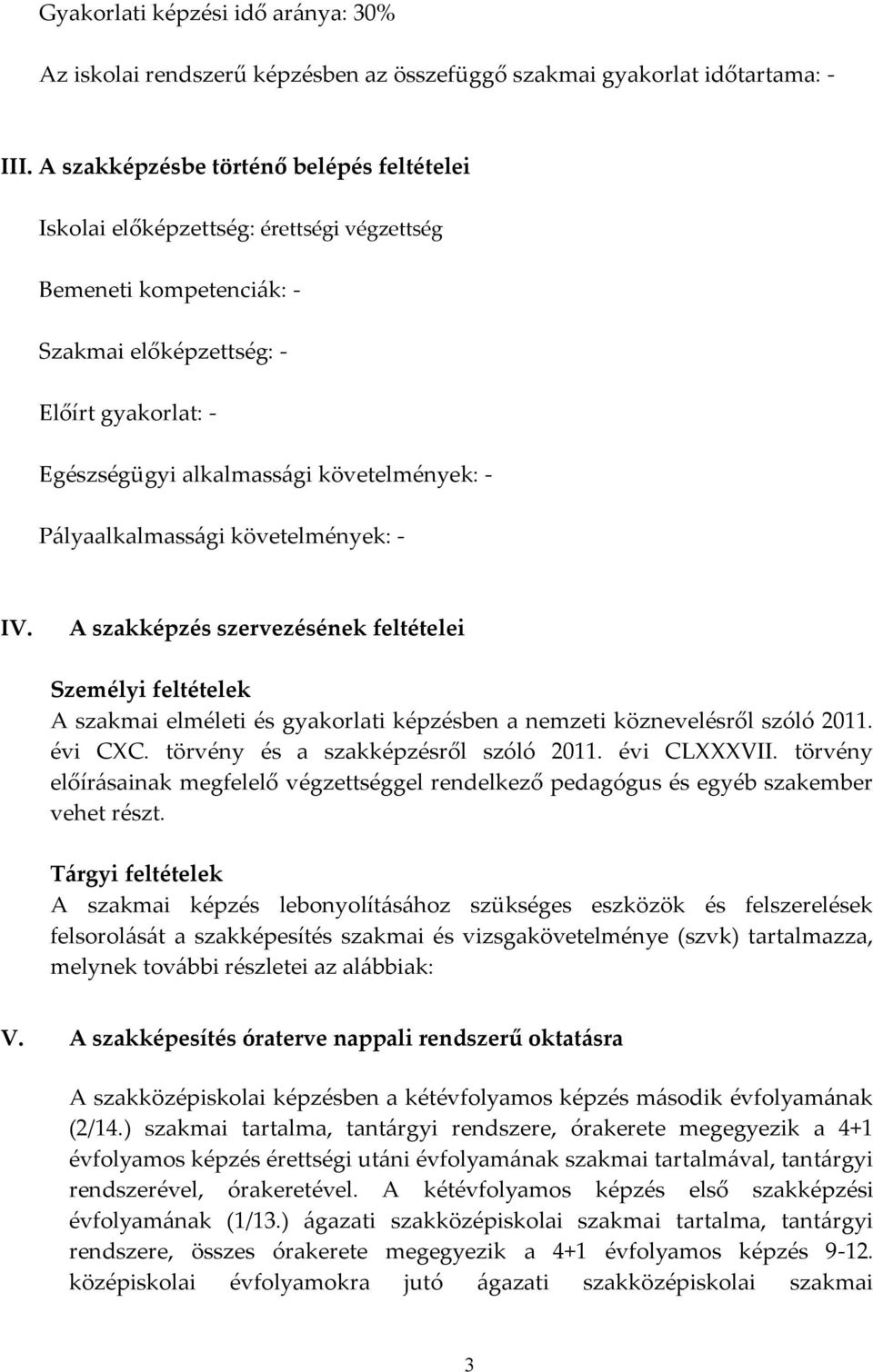 Pályaalkalmassági követelmények: - IV. A szakképzés szervezésének feltételei Személyi feltételek A szakmai elméleti és gyakorlati képzésben a nemzeti köznevelésről szóló 2011. évi CC.