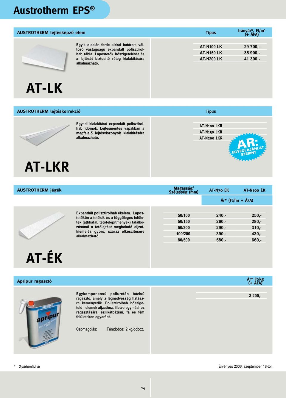 AT-N100 LK 29 700,- AT-N150 LK 35 900,- AT-N200 LK 41 300,- AT-LK AUSTROTHERM lejtéskorrekció Típus Egyedi kialakítású expandált polisztirolhab idomok.