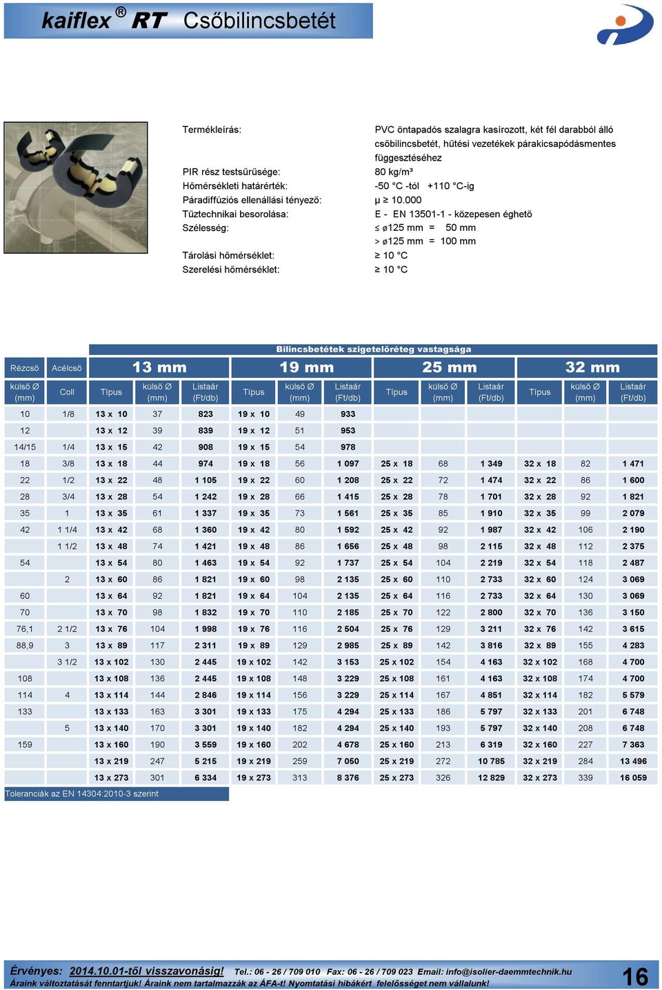 000 Tűztechnikai besorolása: E - EN 13501-1 - közepesen éghető Szélesség: ø125 mm = 50 mm > ø125 mm = 100 mm Tárolási hőmérséklet: 10 C Szerelési hőmérséklet: 10 C Rézcső Acélcső Bilincsbetétek