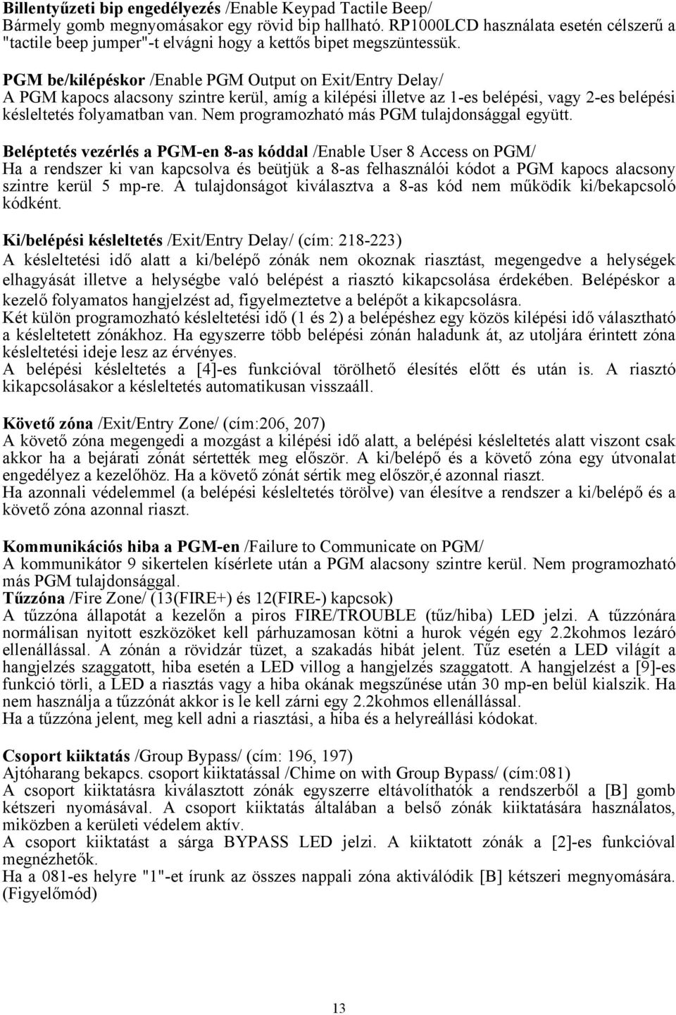 PGM be/kilépéskor /Enable PGM Output on Exit/Entry Delay/ A PGM kapocs alacsony szintre kerül, amíg a kilépési illetve az 1-es belépési, vagy 2-es belépési késleltetés folyamatban van.