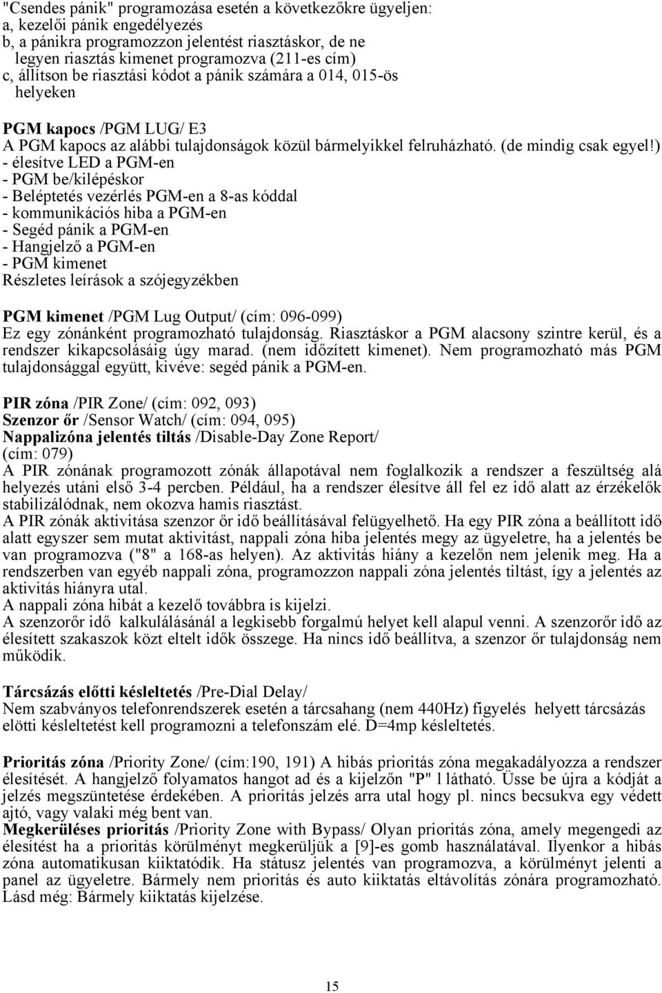 ) - élesítve LED a PGM-en - PGM be/kilépéskor - Beléptetés vezérlés PGM-en a 8-as kóddal - kommunikációs hiba a PGM-en - Segéd pánik a PGM-en - Hangjelző a PGM-en - PGM kimenet Részletes leírások a