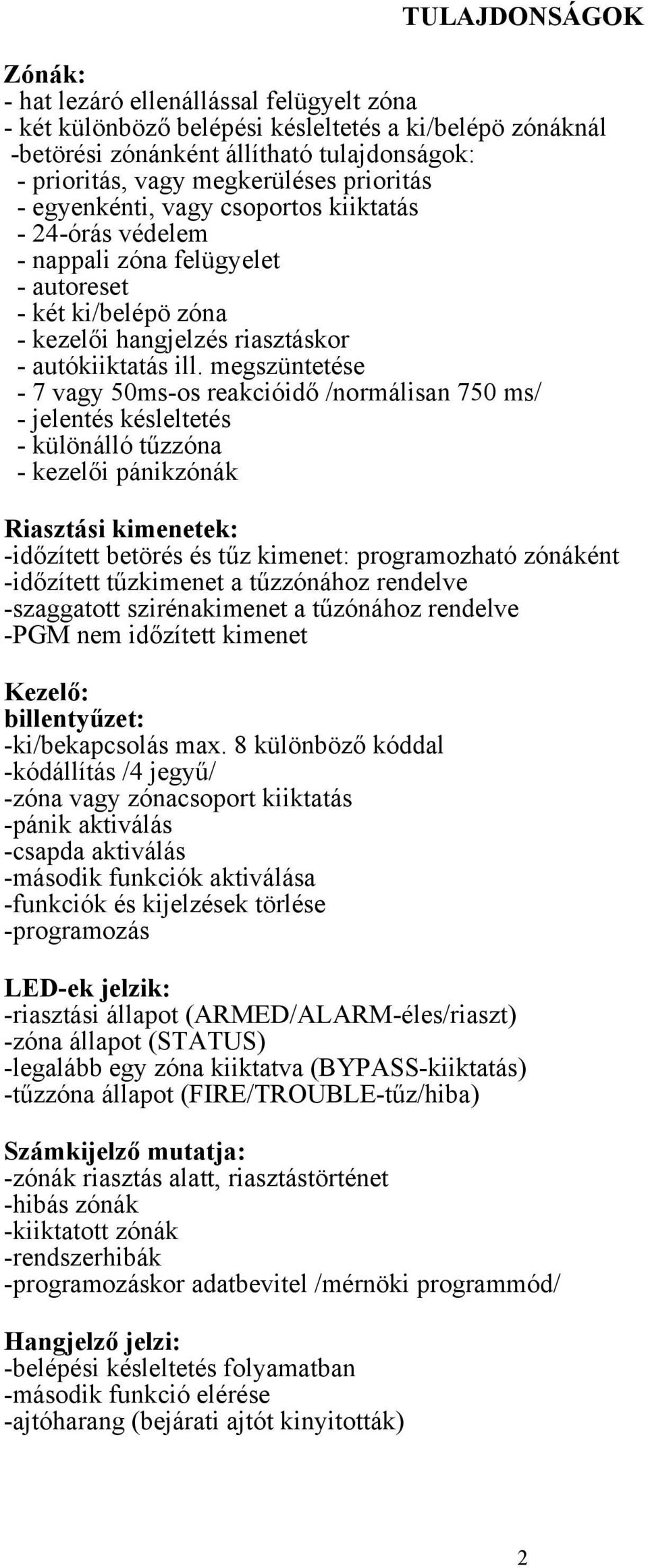 megszüntetése - 7 vagy 50ms-os reakcióidő /normálisan 750 ms/ - jelentés késleltetés - különálló tűzzóna - kezelői pánikzónák Riasztási kimenetek: -időzített betörés és tűz kimenet: programozható