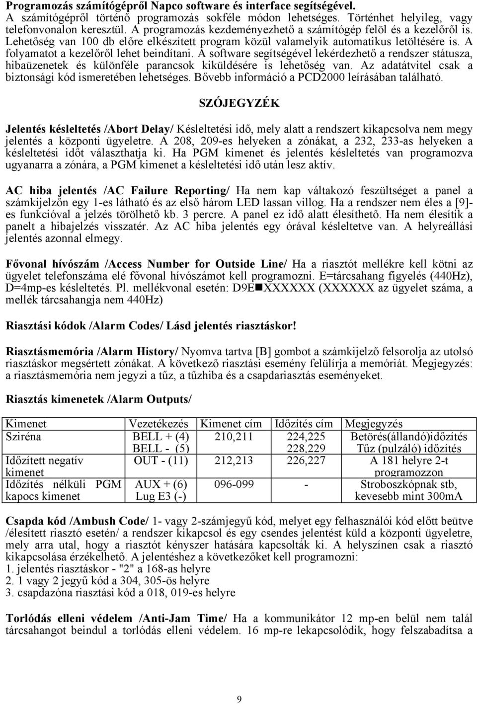 A folyamatot a kezelőről lehet beindítani. A software segítségével lekérdezhető a rendszer státusza, hibaüzenetek és különféle parancsok kiküldésére is lehetőség van.