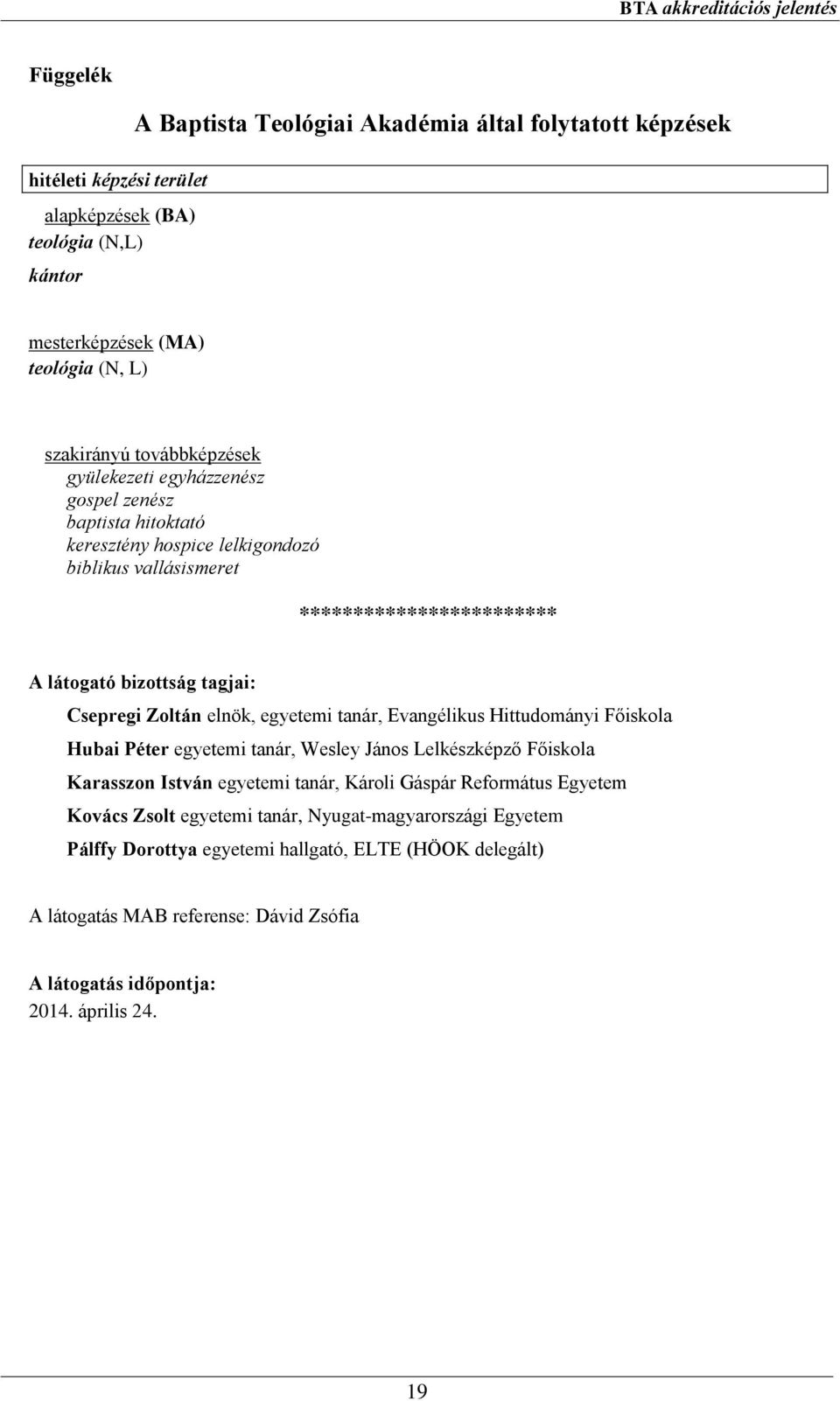 Csepregi Zoltán elnök, egyetemi tanár, Evangélikus Hittudományi Főiskola Hubai Péter egyetemi tanár, Wesley János Lelkészképző Főiskola Karasszon István egyetemi tanár, Károli Gáspár