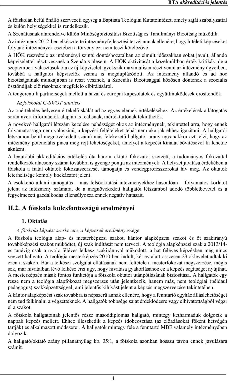 Az intézmény 2012-ben elkészítette intézményfejlesztési tervét annak ellenére, hogy hitéleti képzéseket folytató intézmények esetében a törvény ezt nem teszi kötelezővé.