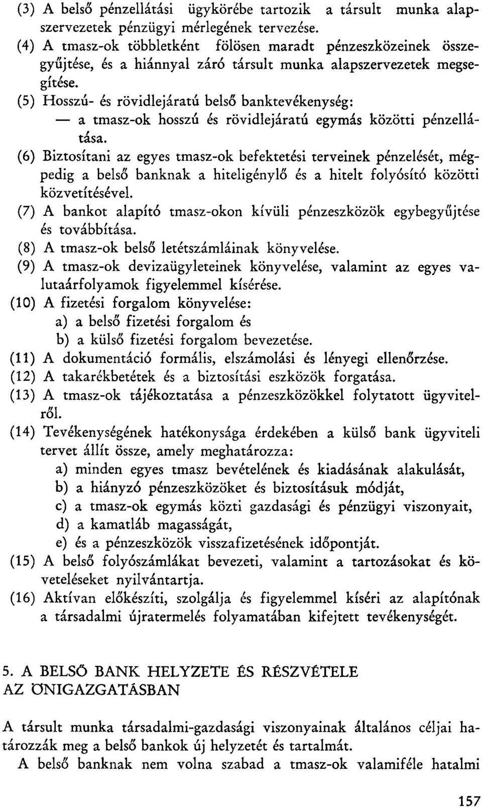 (5) Hosszú- és rövidlejáratú belső banktevékenység: a tmasz-ok hosszú és rövidlejáratú egymás közötti pénzellátása.