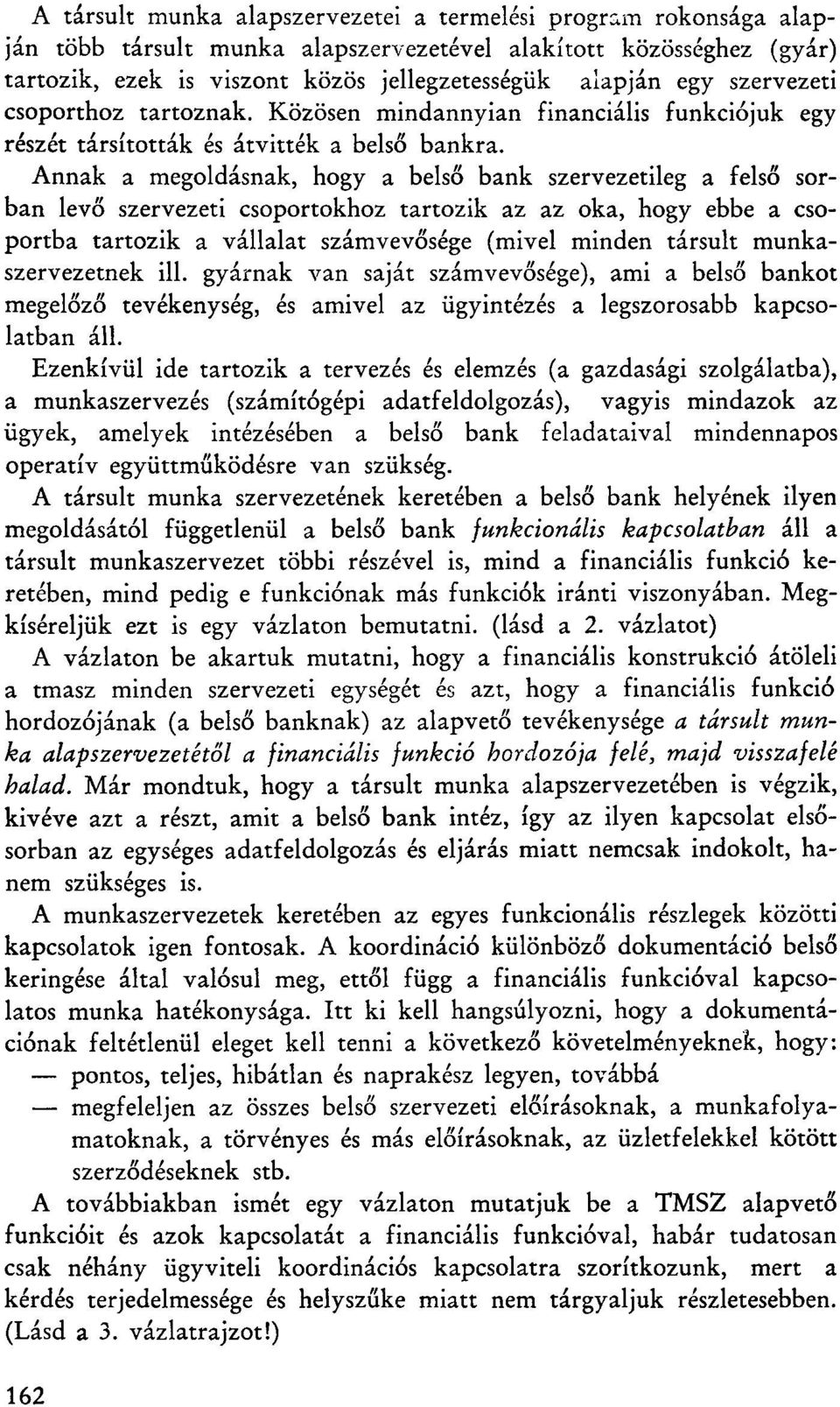 Annak a megoldásnak, hogy a belső bank szervezetileg a felső sorban levő szervezeti csoportokhoz tartozik az az oka, hogy ebbe a csoportba tartozik a vállalat számvevősége (mivel minden társult