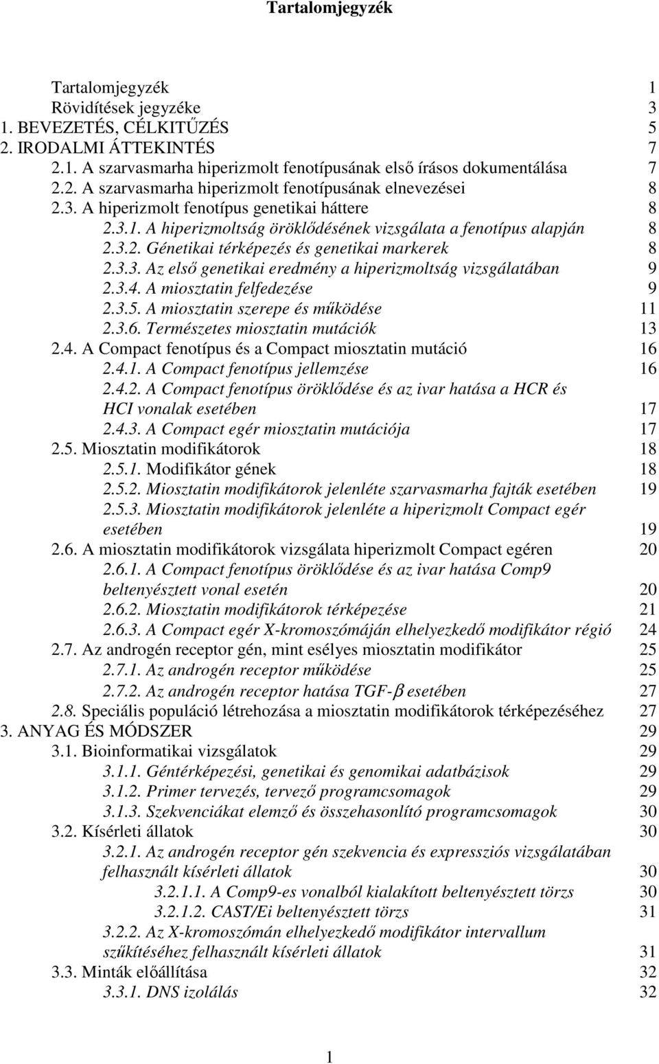 3.4. A miosztatin felfedezése 09 2.3.5. A miosztatin szerepe és működése 11 2.3.6. Természetes miosztatin mutációk 13 2.4. A Compact fenotípus és a Compact miosztatin mutáció 16 2.4.1. A Compact fenotípus jellemzése 16 2.