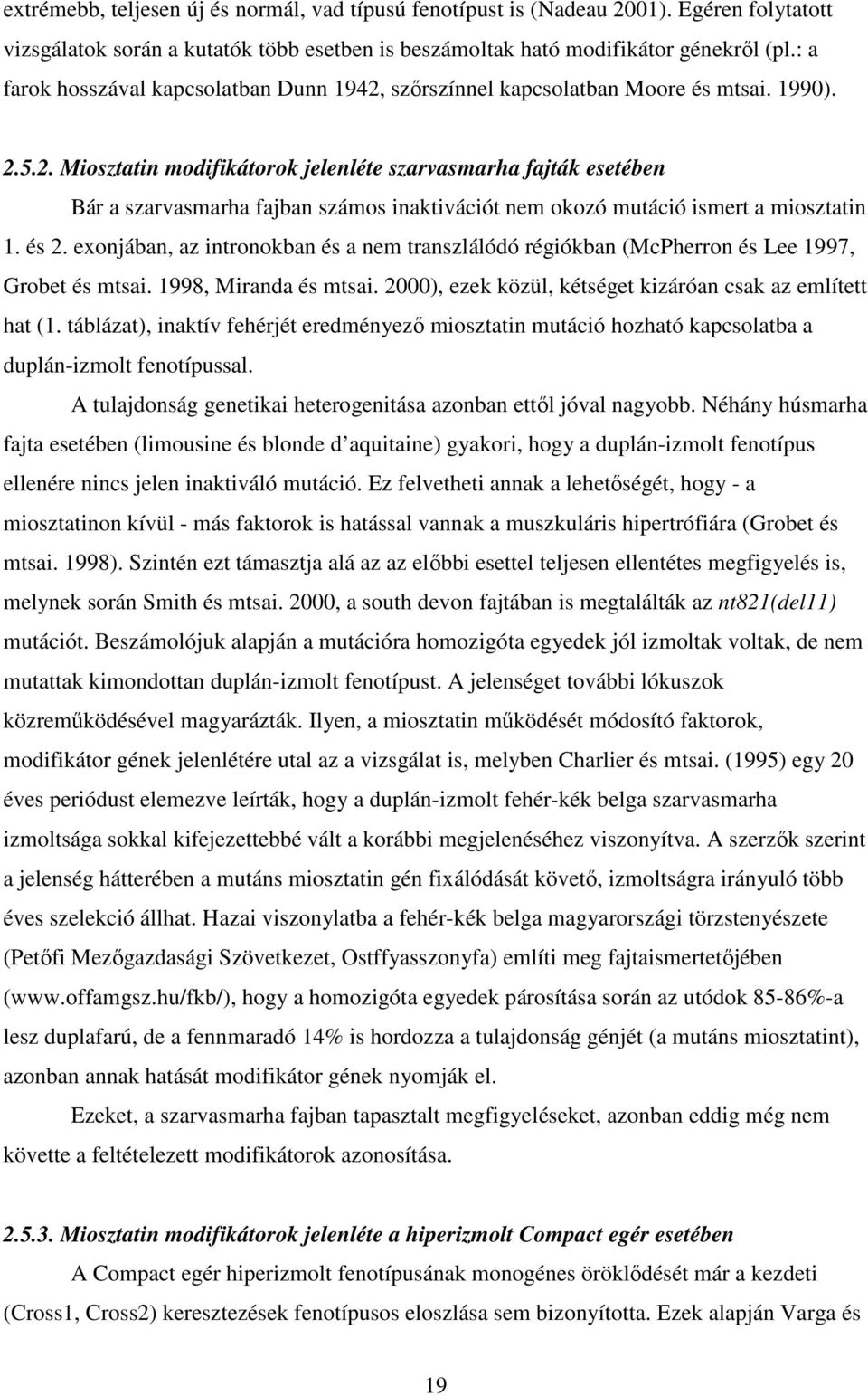 és 2. exonjában, az intronokban és a nem transzlálódó régiókban (McPherron és Lee 1997, Grobet és mtsai. 1998, Miranda és mtsai. 2000), ezek közül, kétséget kizáróan csak az említett hat (1.