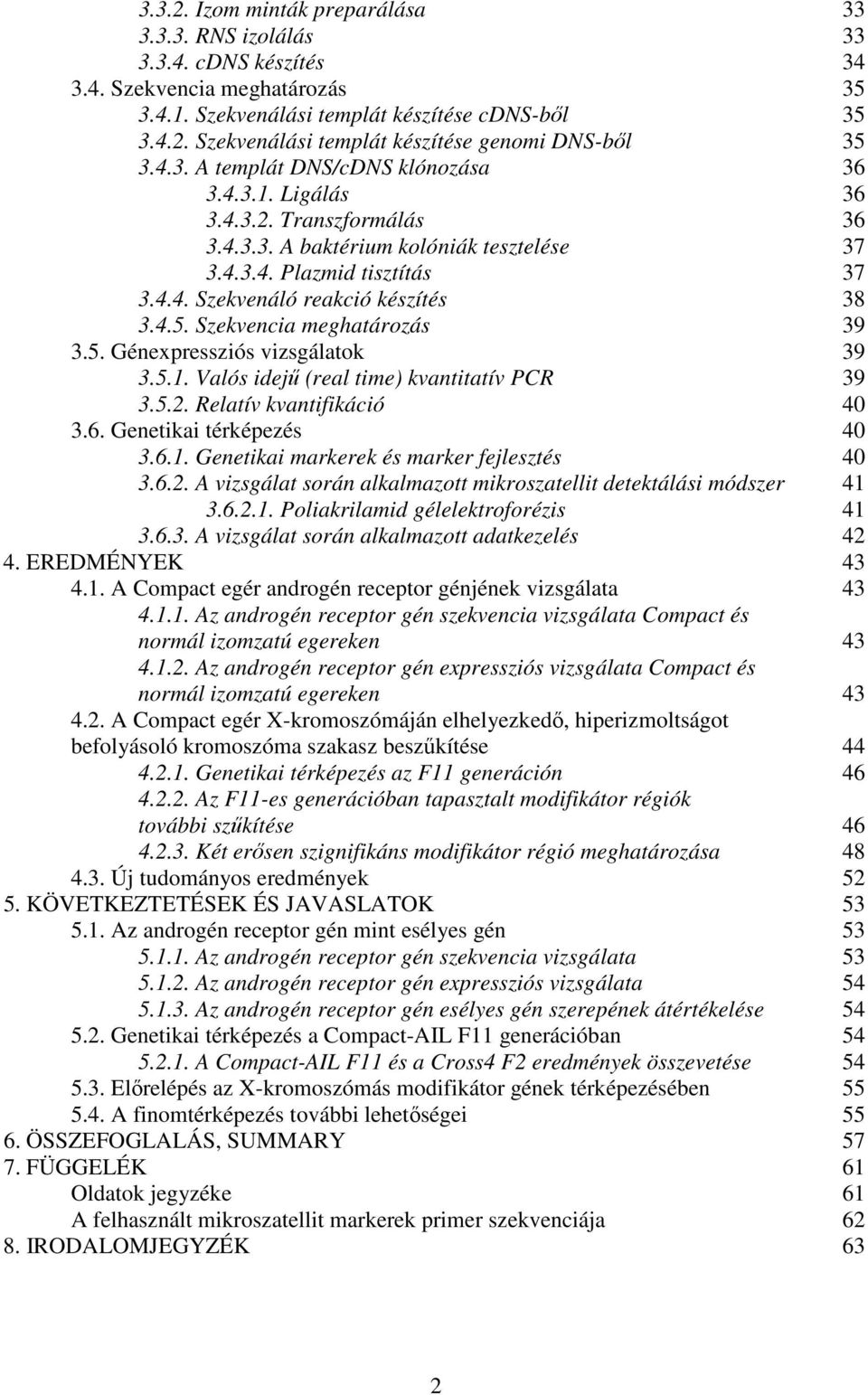 Szekvencia meghatározás 39 3.5. Génexpressziós vizsgálatok 39 3.5.1. Valós idejű (real time) kvantitatív PCR 39 3.5.2. Relatív kvantifikáció 40 3.6. Genetikai térképezés 40 3.6.1. Genetikai markerek és marker fejlesztés 40 3.