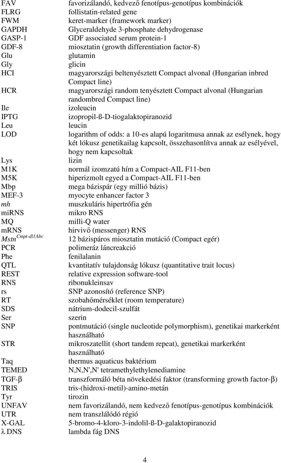 tenyésztett Compact alvonal (Hungarian randombred Compact line) Ile izoleucin IPTG izopropil-ß-d-tiogalaktopiranozid Leu leucin LOD logarithm of odds: a 10-es alapú logaritmusa annak az esélynek,