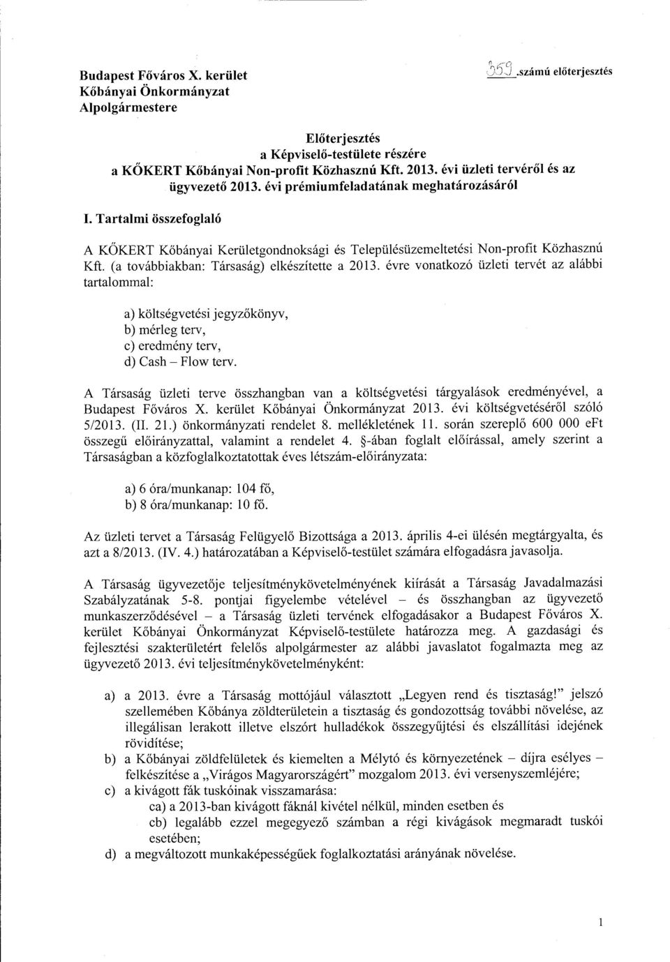 (a tvábbiakban: Társaság) elkészítette a 2013. évre vnatkzó üzleti tervét az alábbi tartalmmal: a) költségvetési jegyzőkönyv, b) mérleg terv, c) eredmény terv, d) Cash- Flw terv.