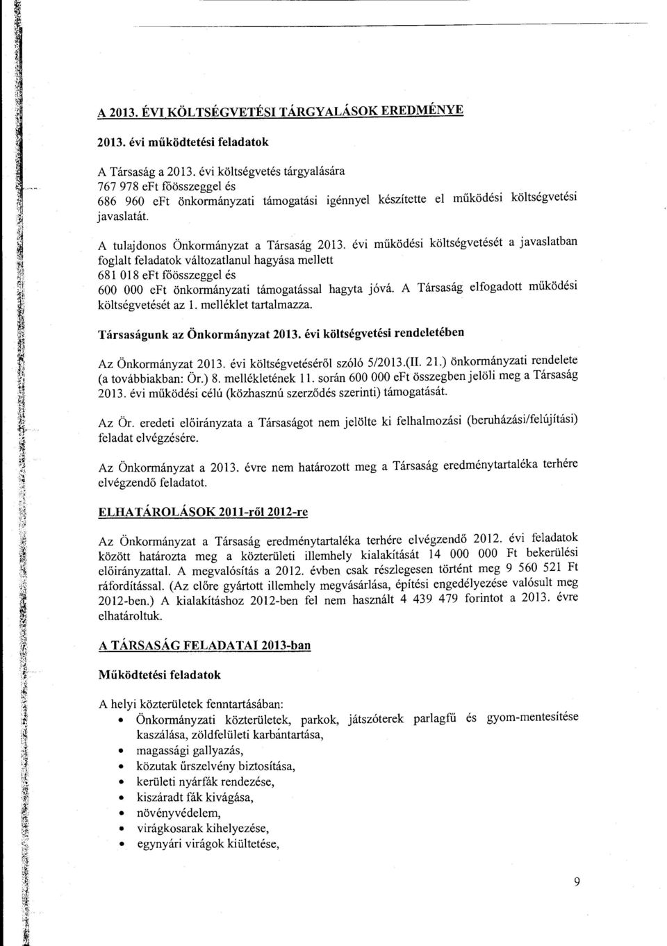 évi működési költségvetését a javaslatban fglalt feladatk váltzatlanul hagyása mellett 681 O 18 e Ft főösszeggel és 600 OOO eft önkrmányzati támgatással hagyta jóvá.