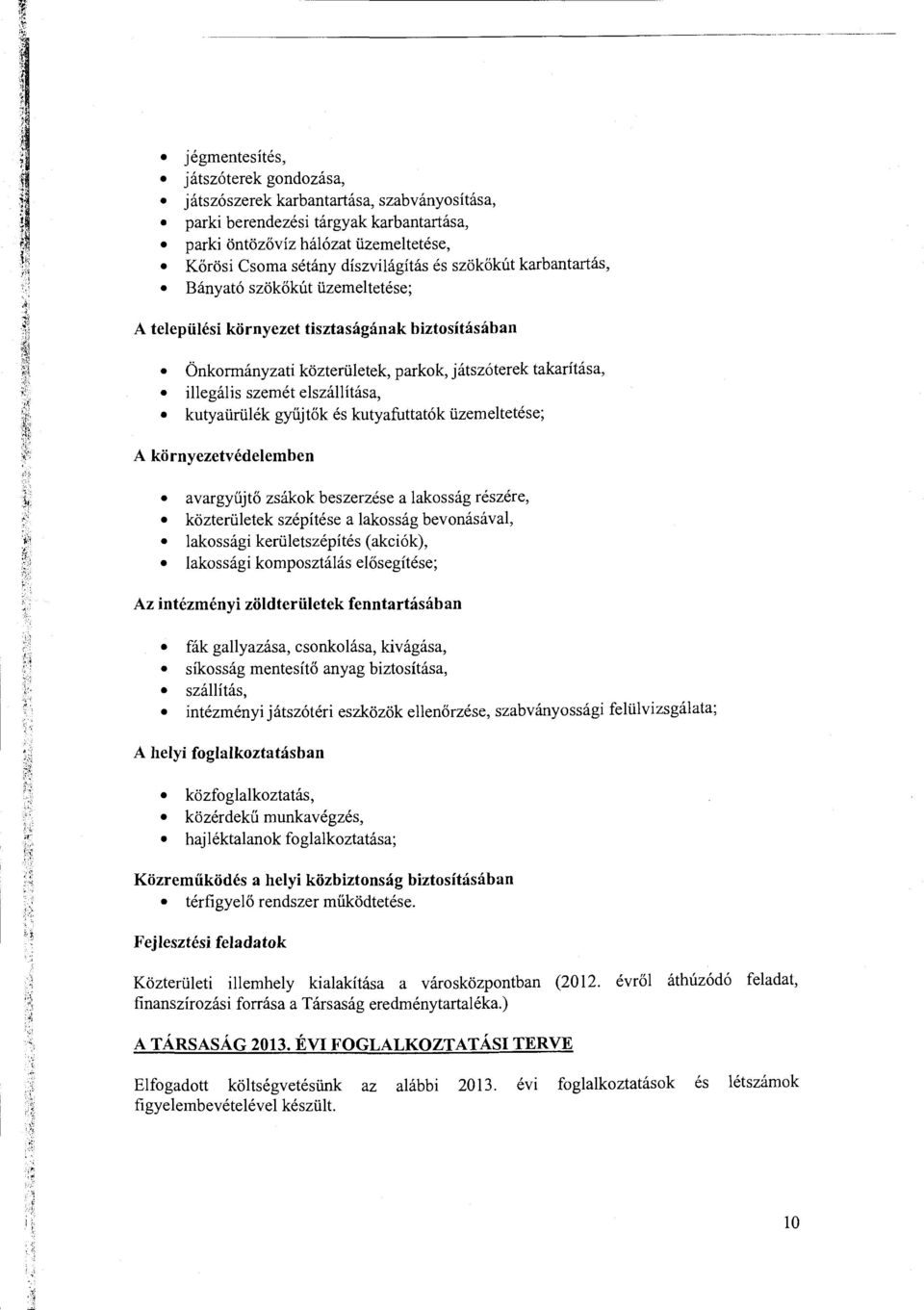 kutyaürülék gyűjtők és kutyafuttatók üzemeltetése; A környezetvédelemben avargyűjtő zsákk beszerzése a laksság részére, közterületek szépítése a laksság bevnásával, lakssági kerületszépítés (akciók),