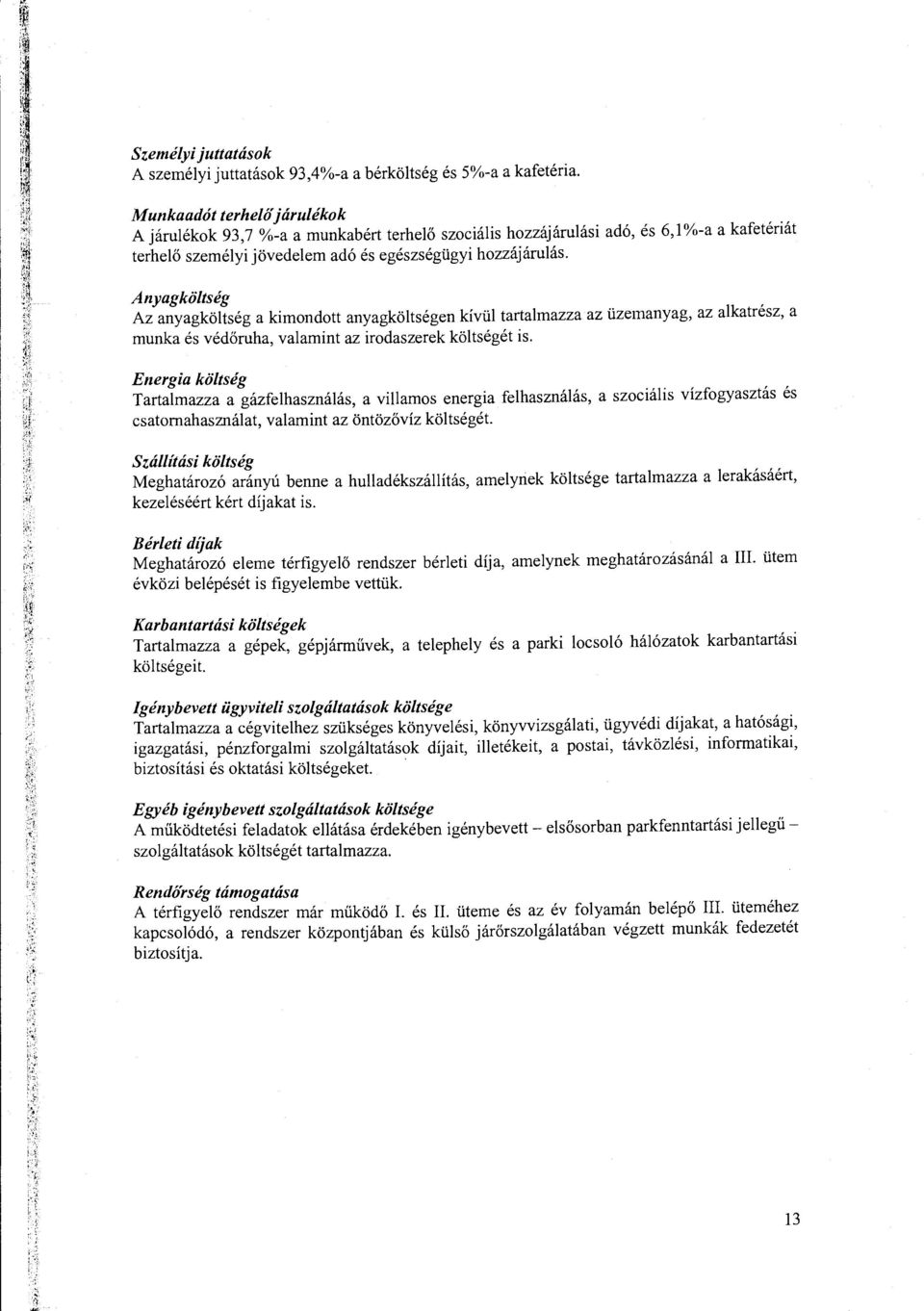 Anyagköltség Az anyagköltség a kimndtt anyagköltségen kívül tartalmazza az üzemanyag, az alkatrész, a munka és védőruha, valamint az irdaszerek költségét is.