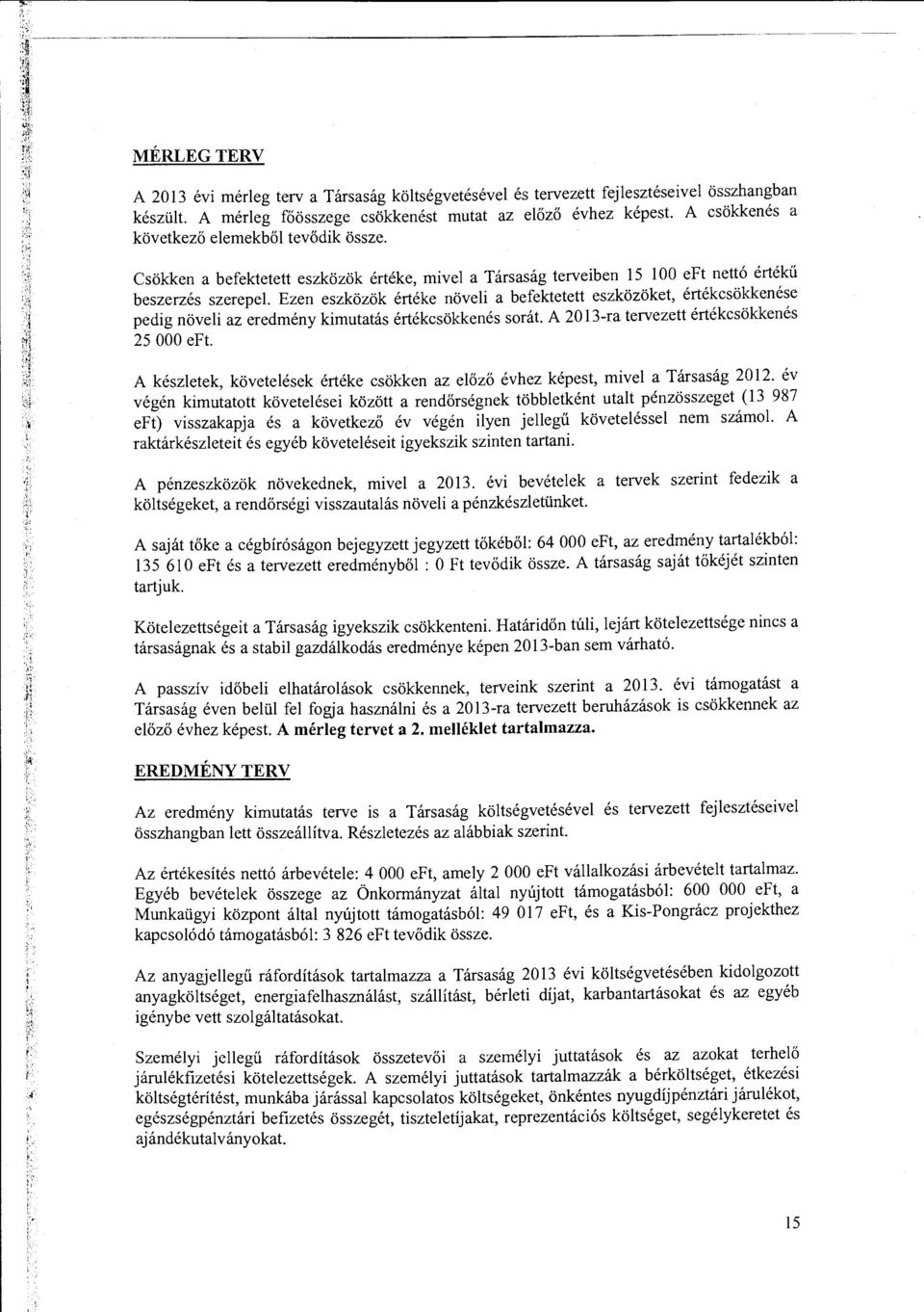 Ezen eszközök értéke növeli a befektetett eszközöket, értékcsökkenése pedig növeli az eredmény kimutatás értékcsökkenés srát. A 2013-ra tervezett értékcsökkenés 25 OOO eft.