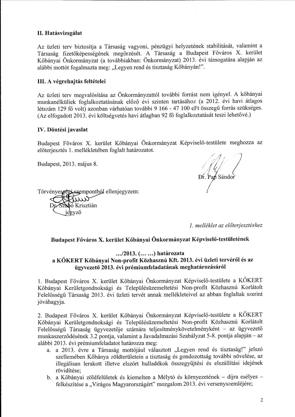 A végrehajtás feltételei Az üzleti terv megvalósítása az Önkrmányzattól tvábbi frrást nem igényel. A kőbányai munkanélküliek fglalkztatásának előző évi szinten tartásáhz (a 2012.