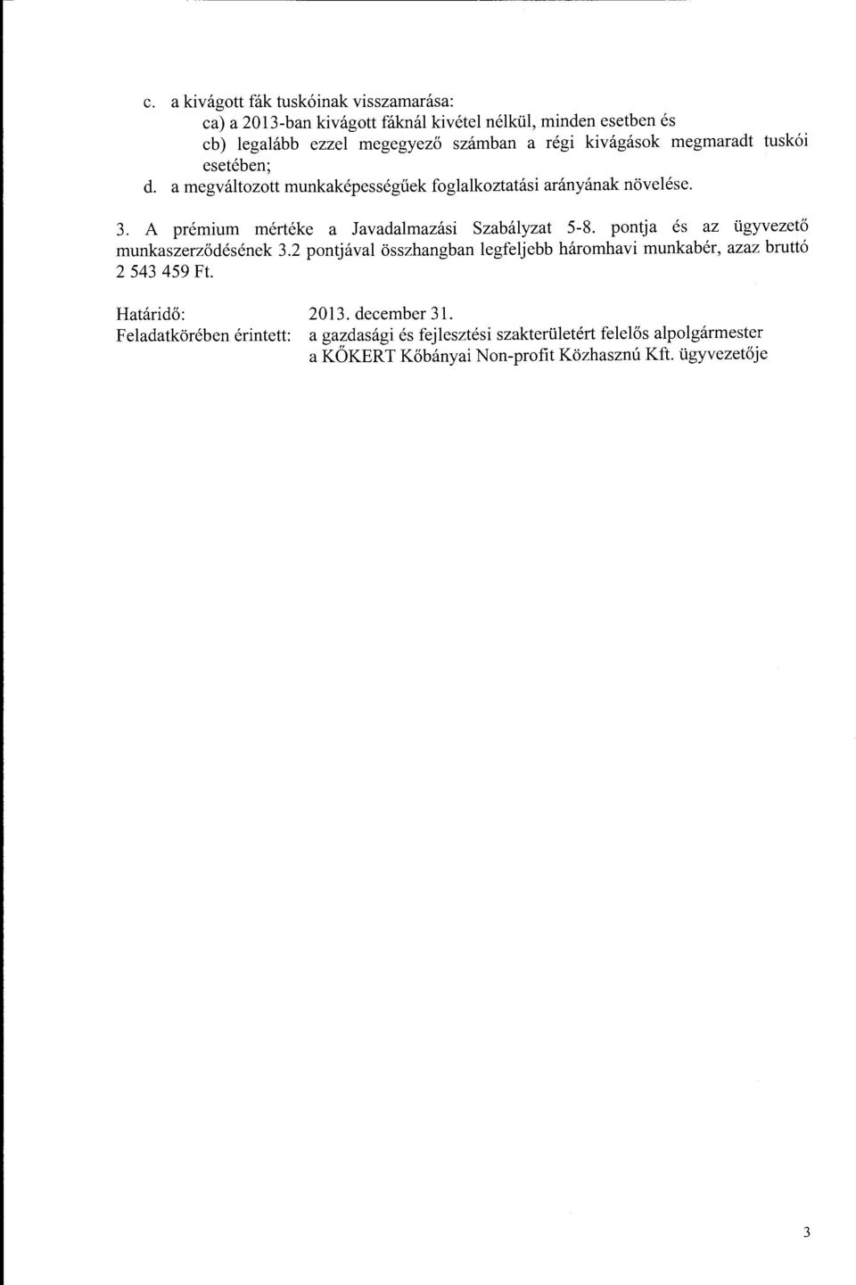 A prémium mértéke a Javadalmazási Szabályzat 5-8. pntja és az ügyvezető munkaszerződésének 3.