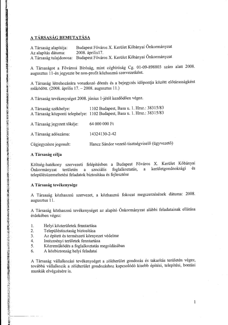 április 17. - 2008. augusztus ll.) A Társaság tevékenységet 2008. június l-jétől kezdődően végez. A Társaság székhelye: 1102 Budapest, Basa u. l. Hrsz.