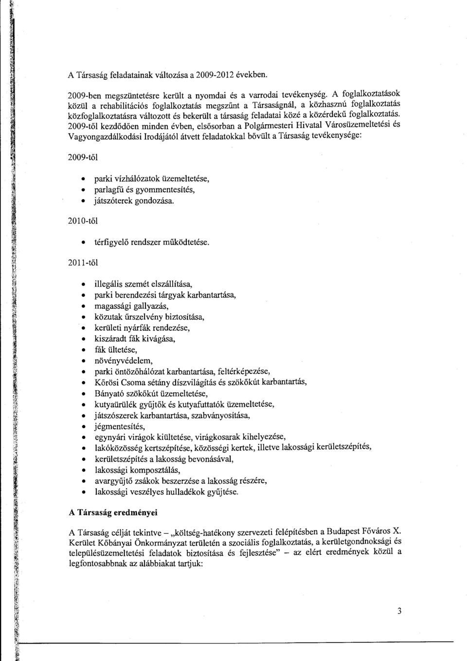 2009-től kezdődően minden évben, elsősrban a Plgármesteri Hivatal V árasüzemeltetési és Vagyngazdálkdási Irdájától átvett feladatkkal bővült a Társaság tevékenysége:.., '!