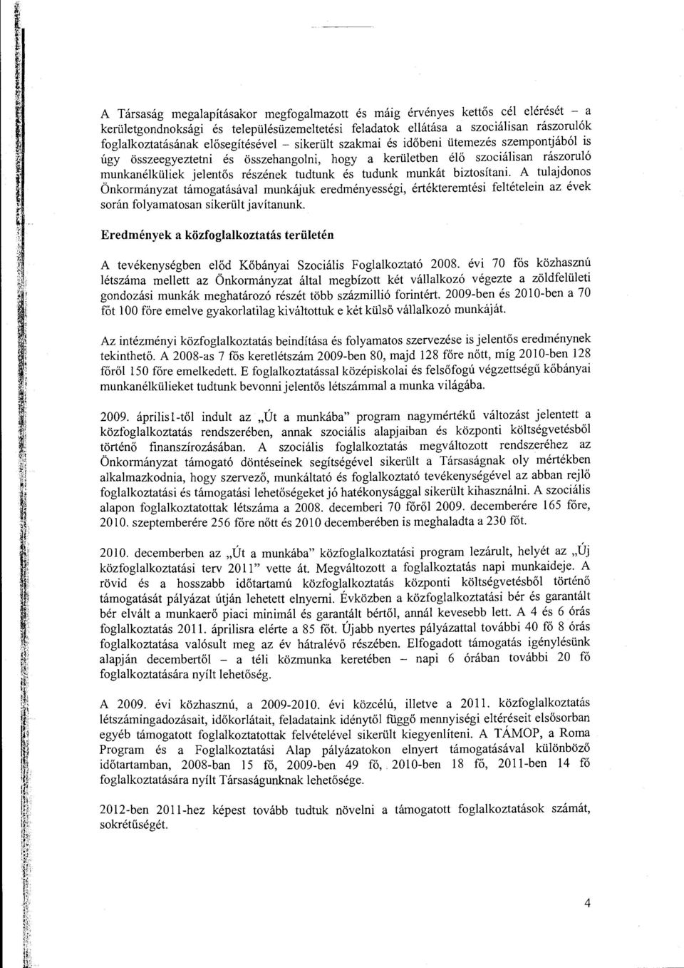 A tulajdns Önkrmányzat támgatásával munkájuk eredményességi, értékteremtési feltételein az évek srán flyamatsan sikerült javí tanunk.