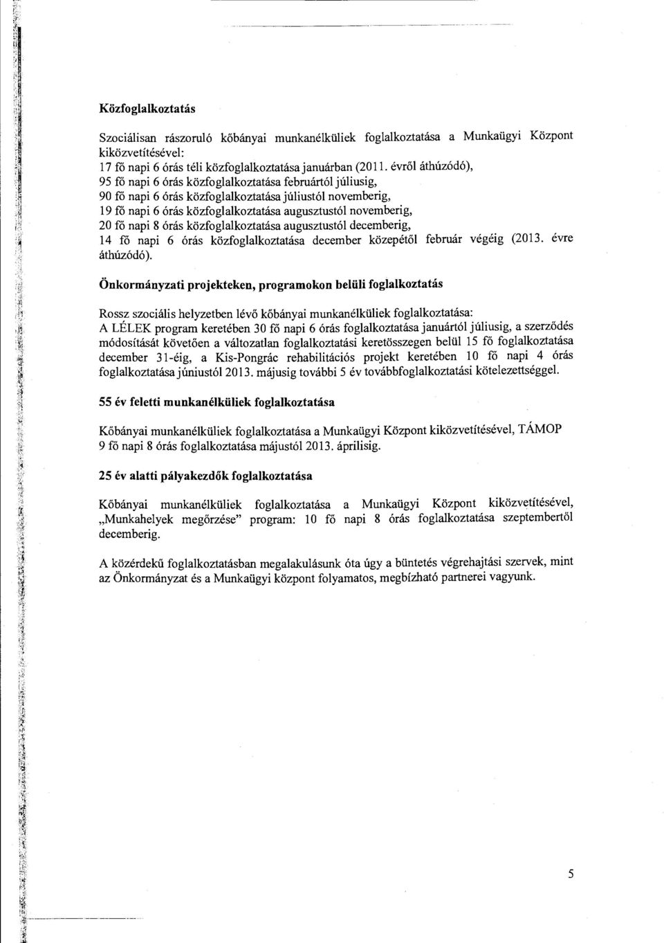 8 órás közfglalkztatása augusztustól decemberig, 14 fő napi 6 órás közfglalkztatása december közepétől február végéig (2013. évre áthúzódó).