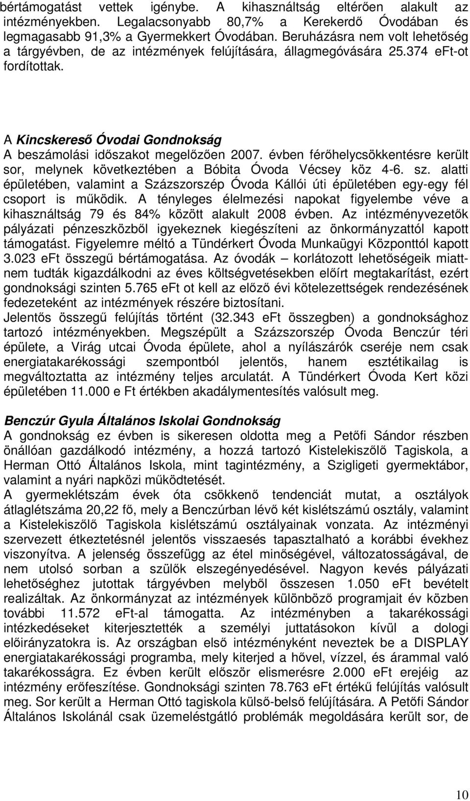 évben férhelycsökkentésre került sor, melynek következtében a Bóbita Óvoda Vécsey köz 4-6. sz. alatti épületében, valamint a Százszorszép Óvoda Kállói úti épületében egy-egy fél csoport is mködik.