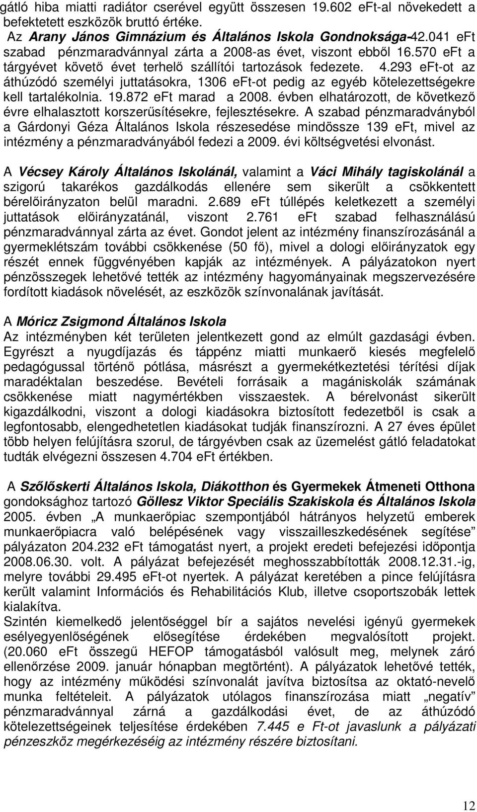 293 eft-ot az áthúzódó személyi juttatásokra, 1306 eft-ot pedig az egyéb kötelezettségekre kell tartalékolnia. 19.872 eft marad a 2008.