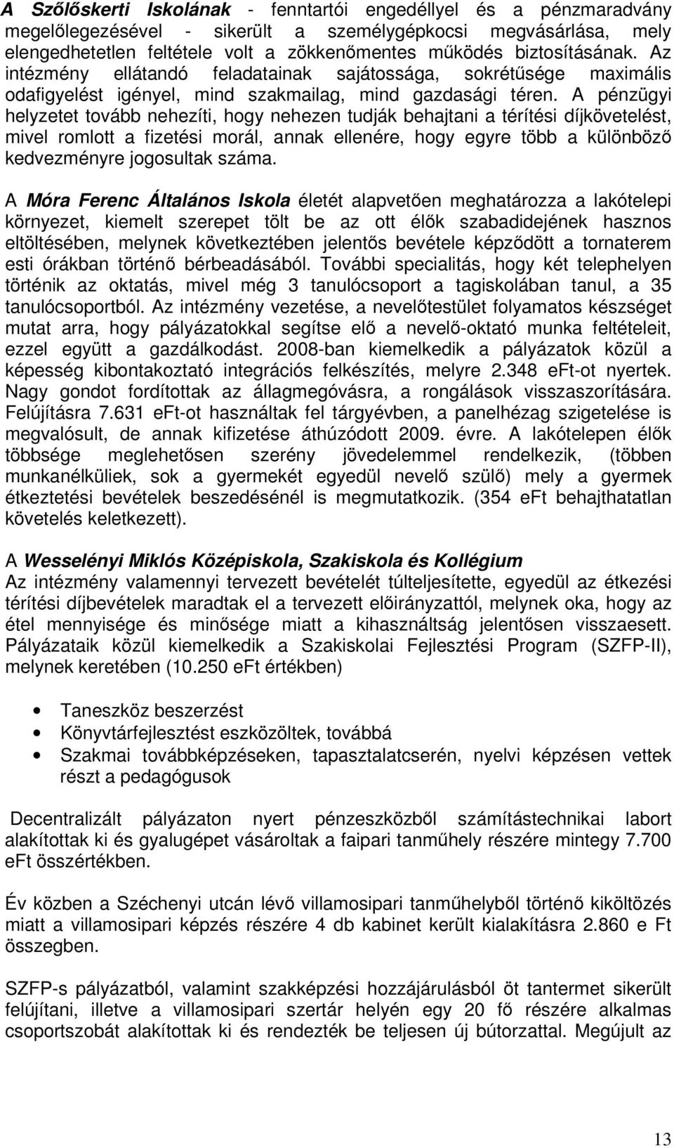 A pénzügyi helyzetet tovább nehezíti, hogy nehezen tudják behajtani a térítési díjkövetelést, mivel romlott a fizetési morál, annak ellenére, hogy egyre több a különböz kedvezményre jogosultak száma.