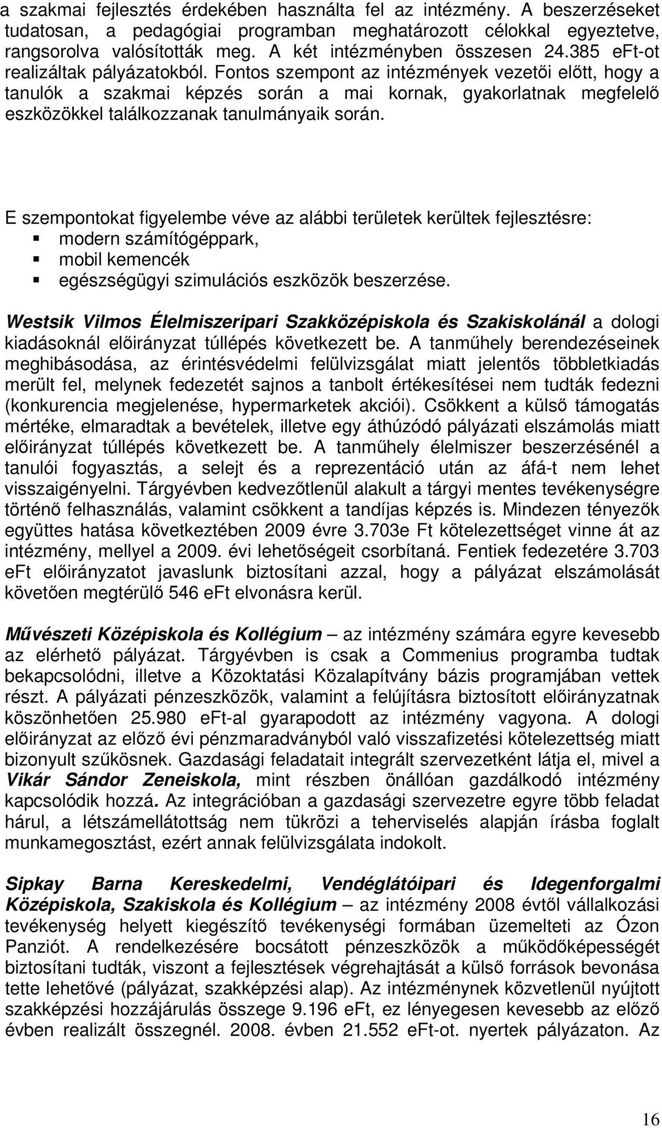 Fontos szempont az intézmények vezeti eltt, hogy a tanulók a szakmai képzés során a mai kornak, gyakorlatnak megfelel eszközökkel találkozzanak tanulmányaik során.