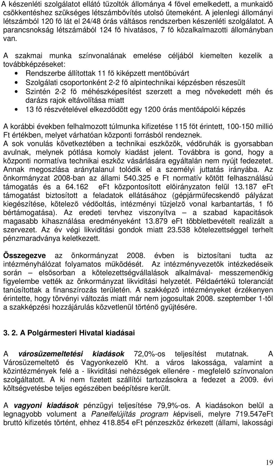 A szakmai munka színvonalának emelése céljából kiemelten kezelik a továbbképzéseket: Rendszerbe állítottak 11 f kiképzett mentbúvárt Szolgálati csoportonként 2-2 f alpintechnikai képzésben részesült