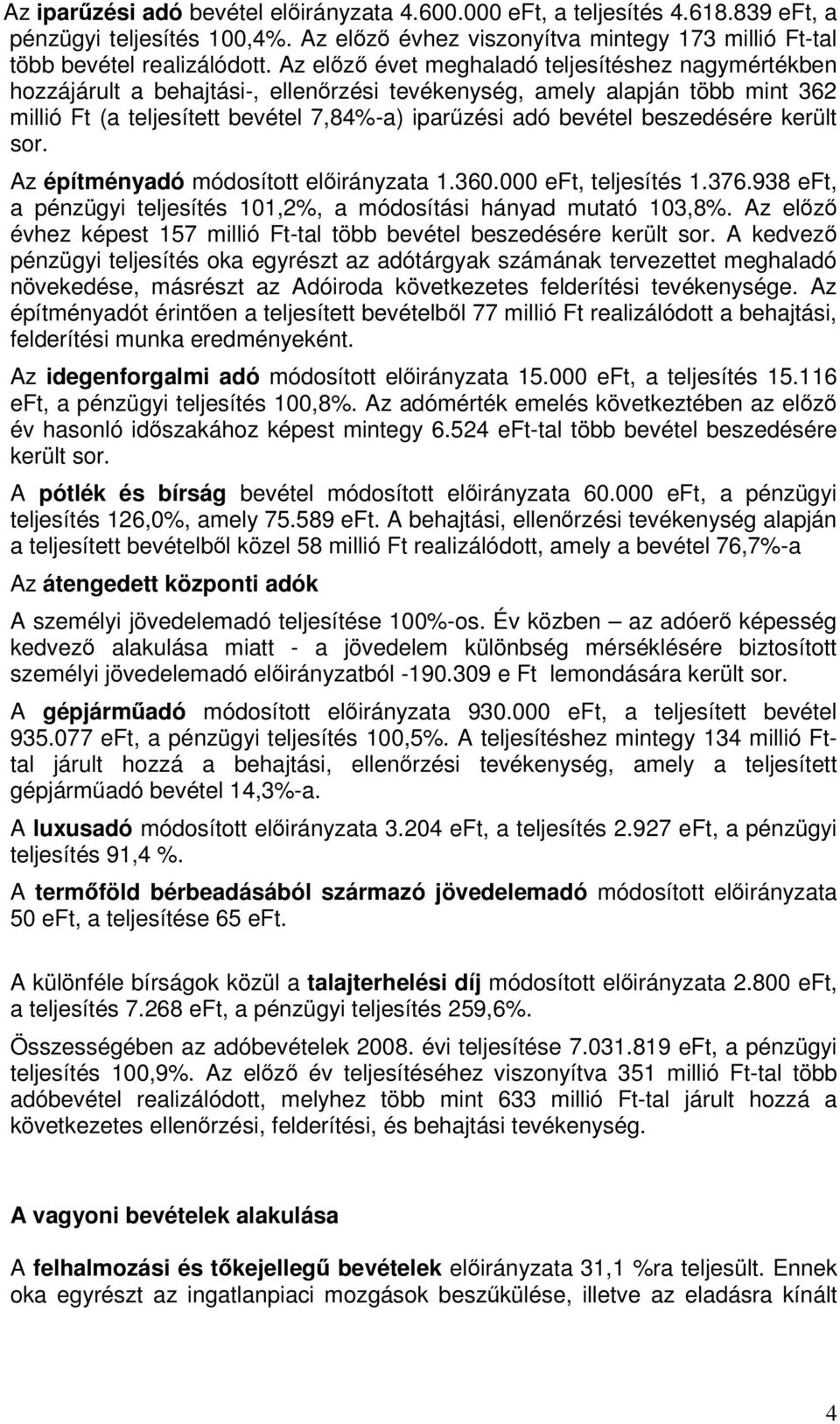 beszedésére került sor. Az építményadó módosított elirányzata 1.360.000 eft, teljesítés 1.376.938 eft, a pénzügyi teljesítés 101,2%, a módosítási hányad mutató 103,8%.