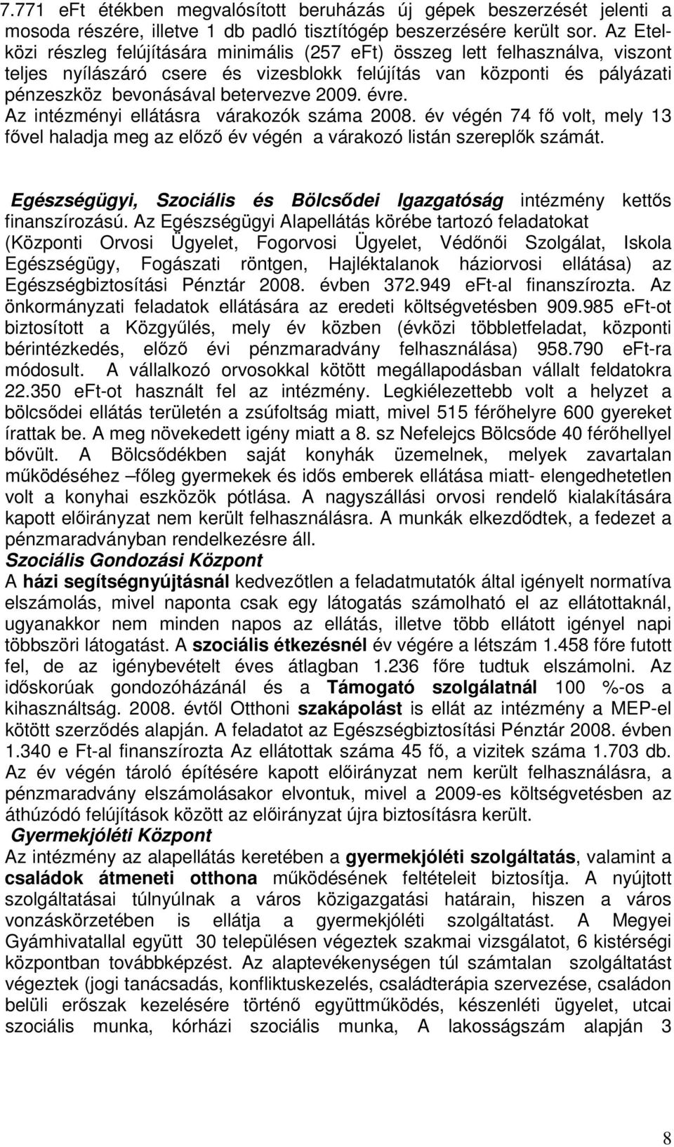 évre. Az intézményi ellátásra várakozók száma 2008. év végén 74 f volt, mely 13 fvel haladja meg az elz év végén a várakozó listán szereplk számát.