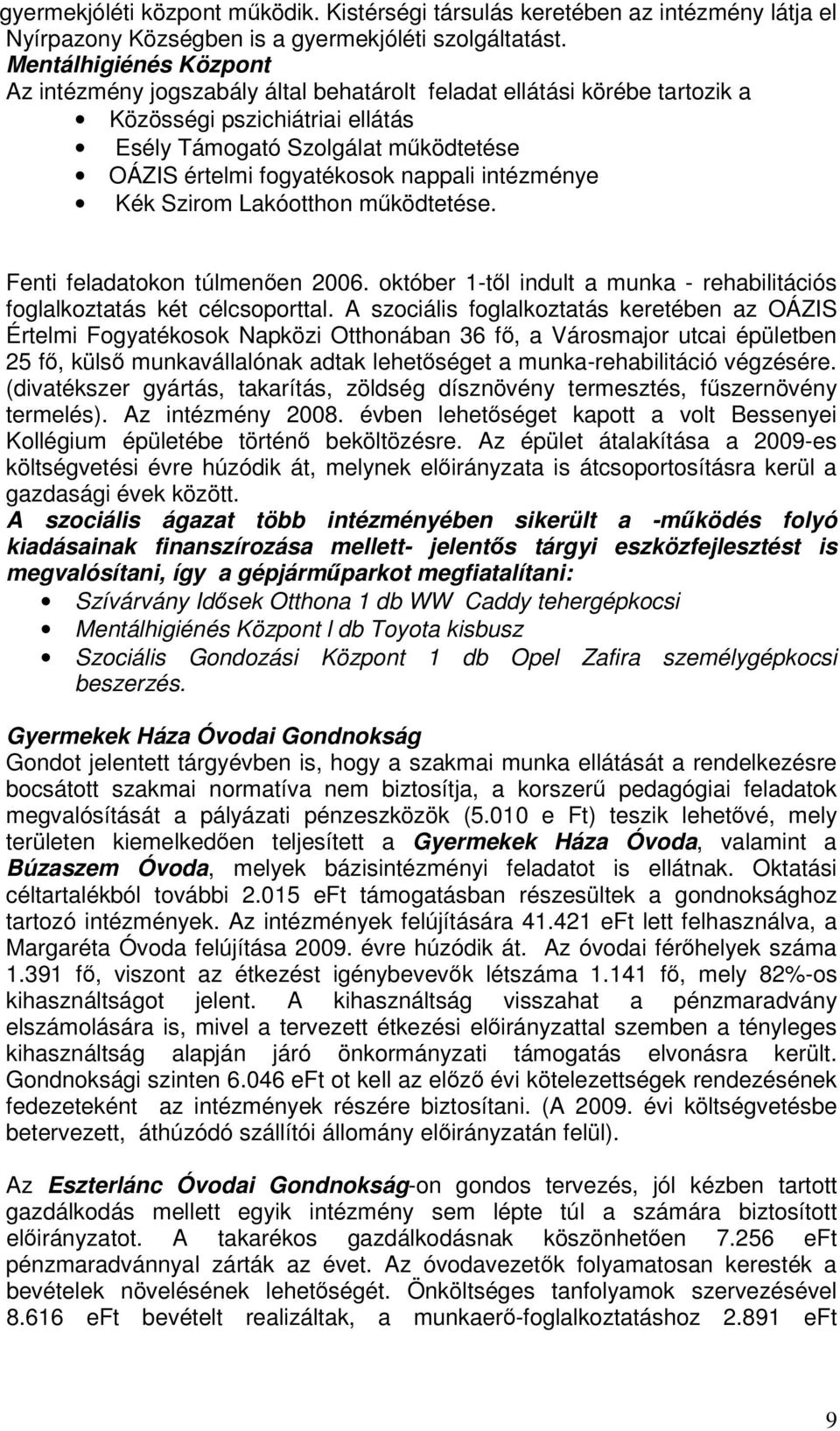 nappali intézménye Kék Szirom Lakóotthon mködtetése. Fenti feladatokon túlmenen 2006. október 1-tl indult a munka - rehabilitációs foglalkoztatás két célcsoporttal.