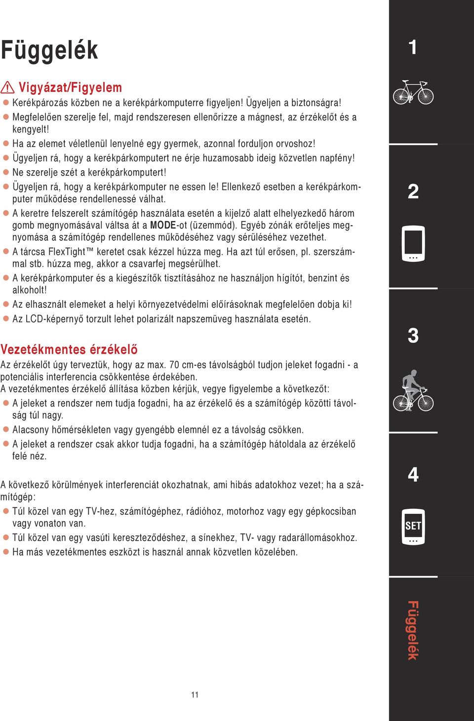 Ügyeljen rá, hogy a kerékpárkomputer ne essen le! Ellenkező esetben a kerékpárkomputer működése rendellenessé válhat.