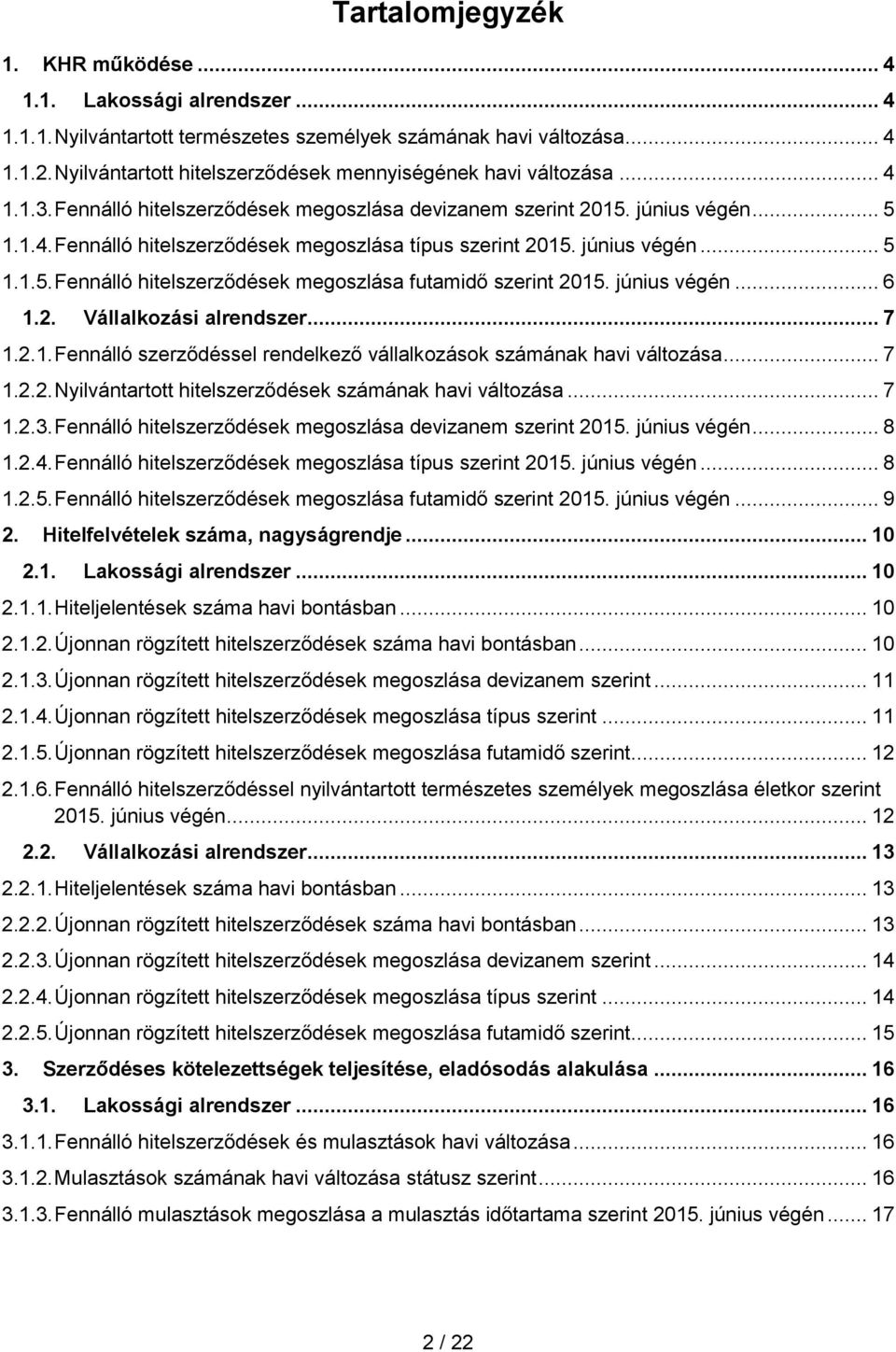 június végén... 5 1.1.5. Fennálló hitelszerződések megoszlása futamidő szerint 215. június végén... 6 1.2. Vállalkozási alrendszer... 7 1.2.1. Fennálló szerződéssel rendelkező vállalkozások számának havi változása.