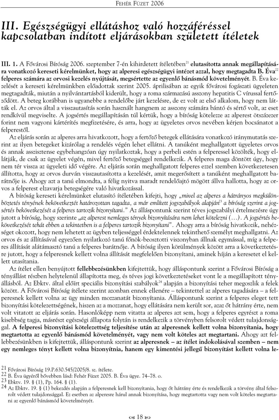 Éva 22 felperes számára az orvosi kezelés nyújtását, megsértette az egyenlõ bánásmód követelményét. B. Éva kezelését a kereseti kérelmünkben elõadottak szerint 2005.