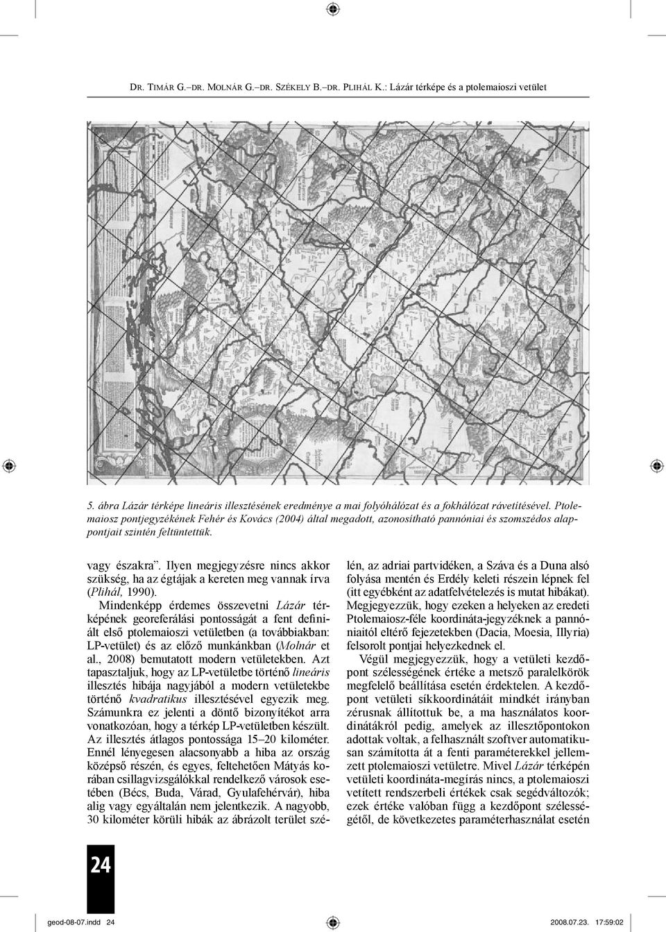 Ptolemaiosz pontjegyzékének Fehér és Kovács (2004) által megadott, azonosítható pannóniai és szomszédos alappontjait szintén feltüntettük. vagy északra.