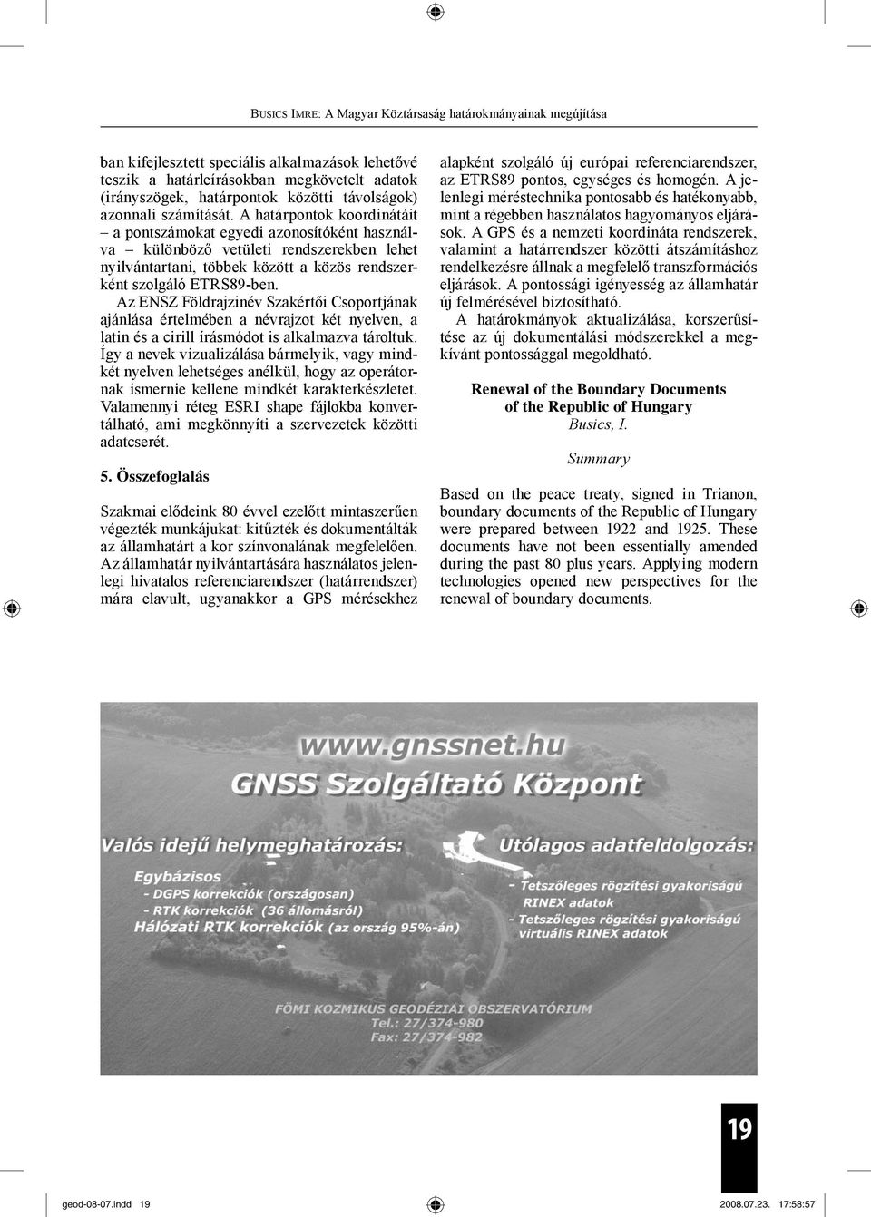 A határpontok koordinátáit a pontszámokat egyedi azonosítóként használva különböző vetületi rendszerekben lehet nyilvántartani, többek között a közös rendszerként szolgáló ETRS89-ben.