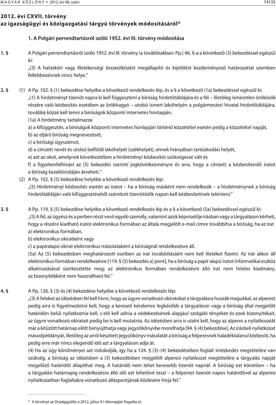 -a a következõ (3) bekezdéssel egészül ki: (3) A hatásköri vagy illetékességi összeütközést megállapító és kijelölést kezdeményezõ határozattal szemben fellebbezésnek nincs helye. 2. (1) A Pp. 102.