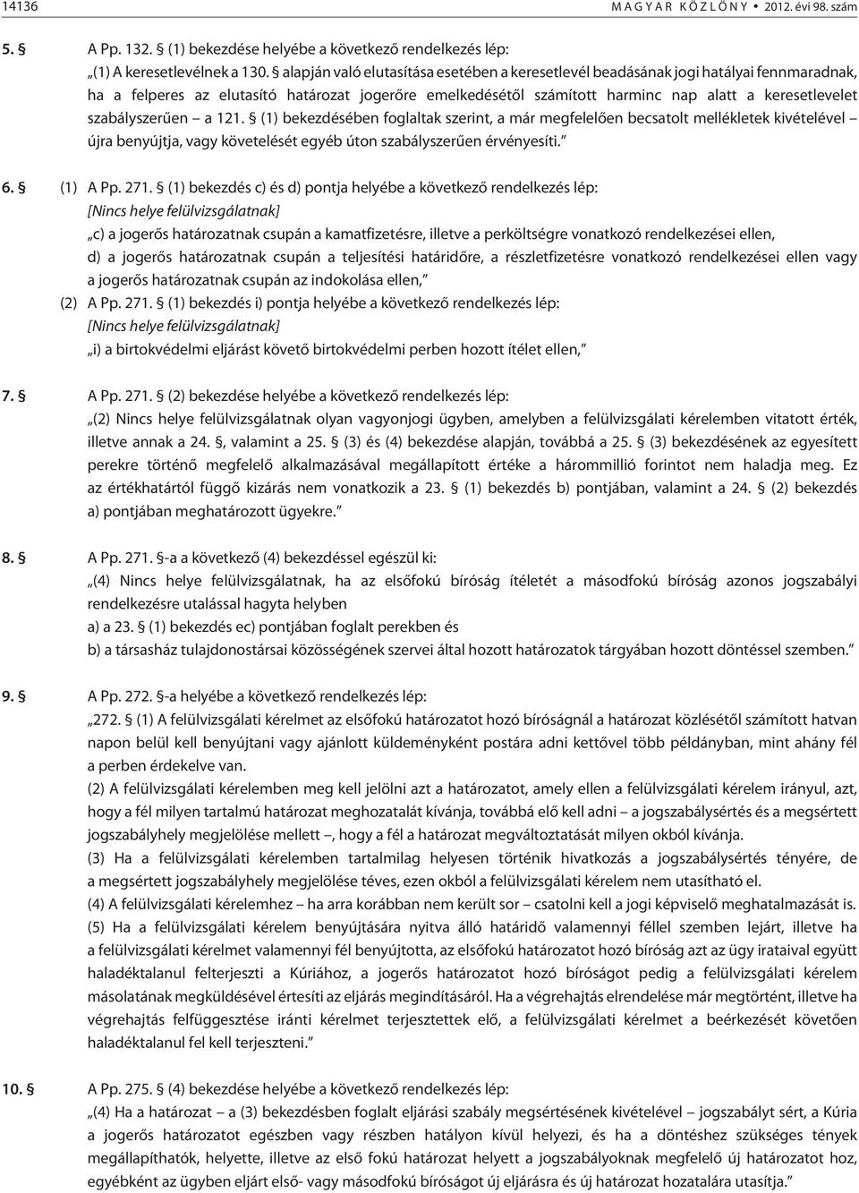 szabályszerûen a 121. (1) bekezdésében foglaltak szerint, a már megfelelõen becsatolt mellékletek kivételével újra benyújtja, vagy követelését egyéb úton szabályszerûen érvényesíti. 6. (1) A Pp. 271.