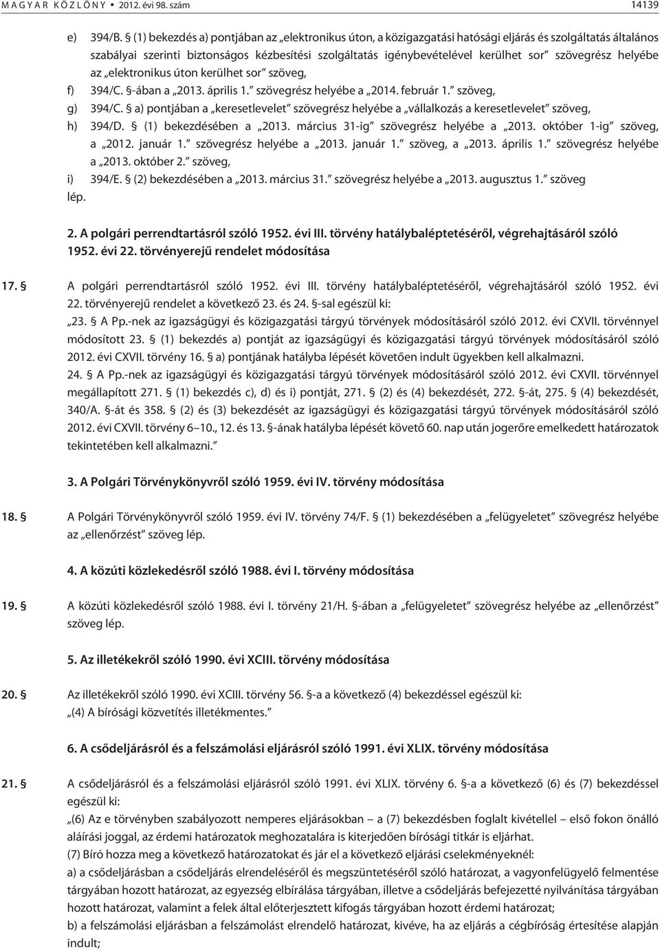 szövegrész helyébe az elektronikus úton kerülhet sor szöveg, f) 394/C. -ában a 2013. április 1. szövegrész helyébe a 2014. február 1. szöveg, g) 394/C.