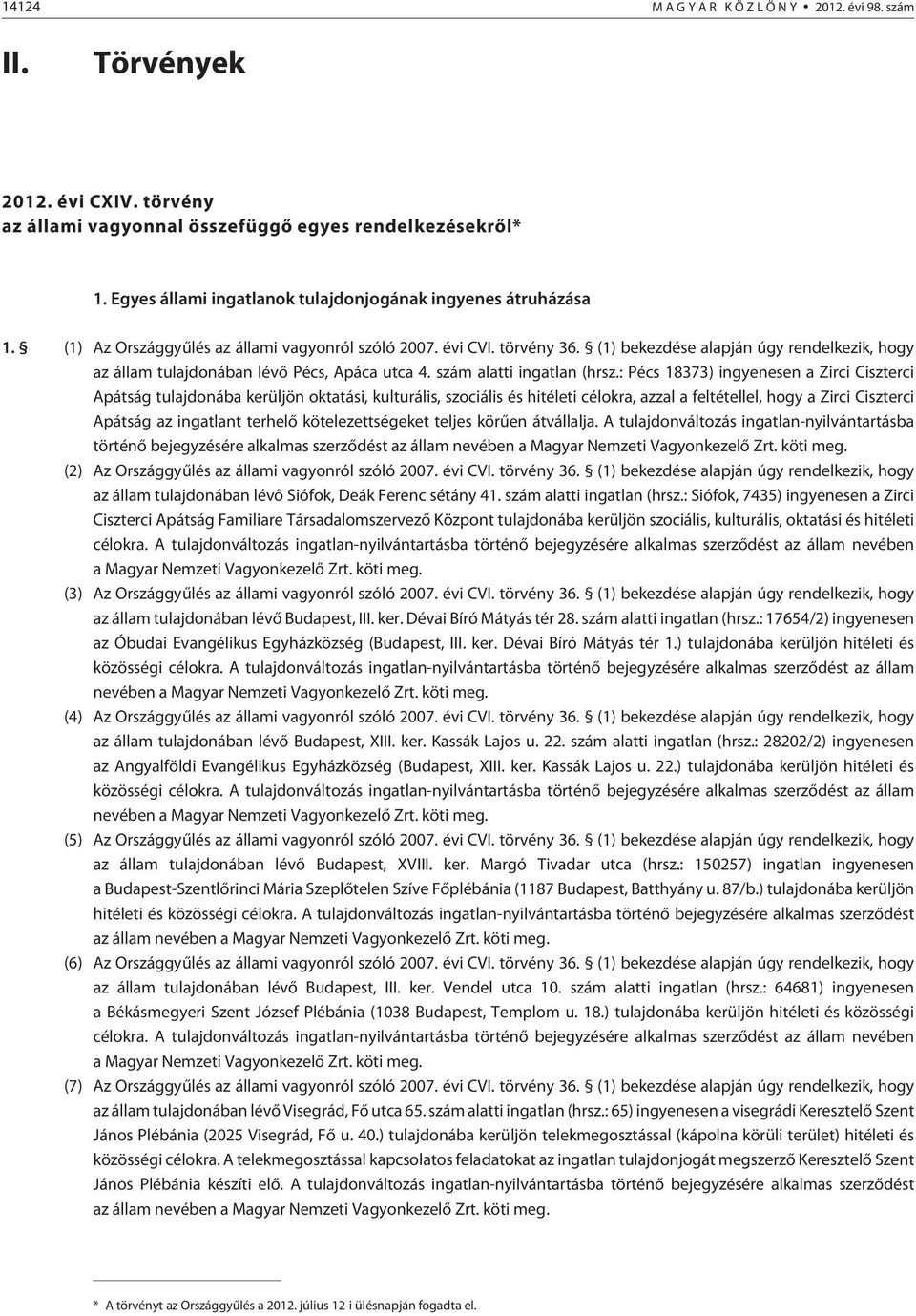 (1) bekezdése alapján úgy rendelkezik, hogy az állam tulajdonában lévõ Pécs, Apáca utca 4. szám alatti ingatlan (hrsz.