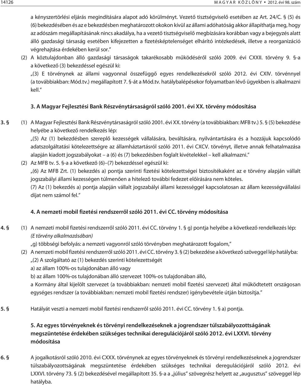 megbízására korábban vagy a bejegyzés alatt álló gazdasági társaság esetében kifejezetten a fizetésképtelenséget elhárító intézkedések, illetve a reorganizáció végrehajtása érdekében kerül sor.