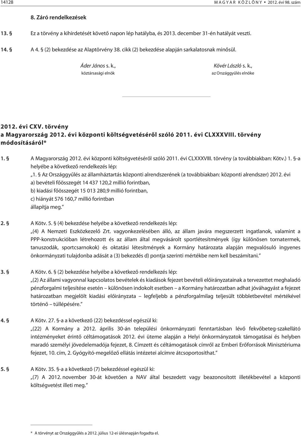 törvény a Magyarország 2012. évi központi költségvetésérõl szóló 2011. évi CLXXXVIII. törvény módosításáról* 1. A Magyarország 2012. évi központi költségvetésérõl szóló 2011. évi CLXXXVIII. törvény (a továbbiakban: Kötv.