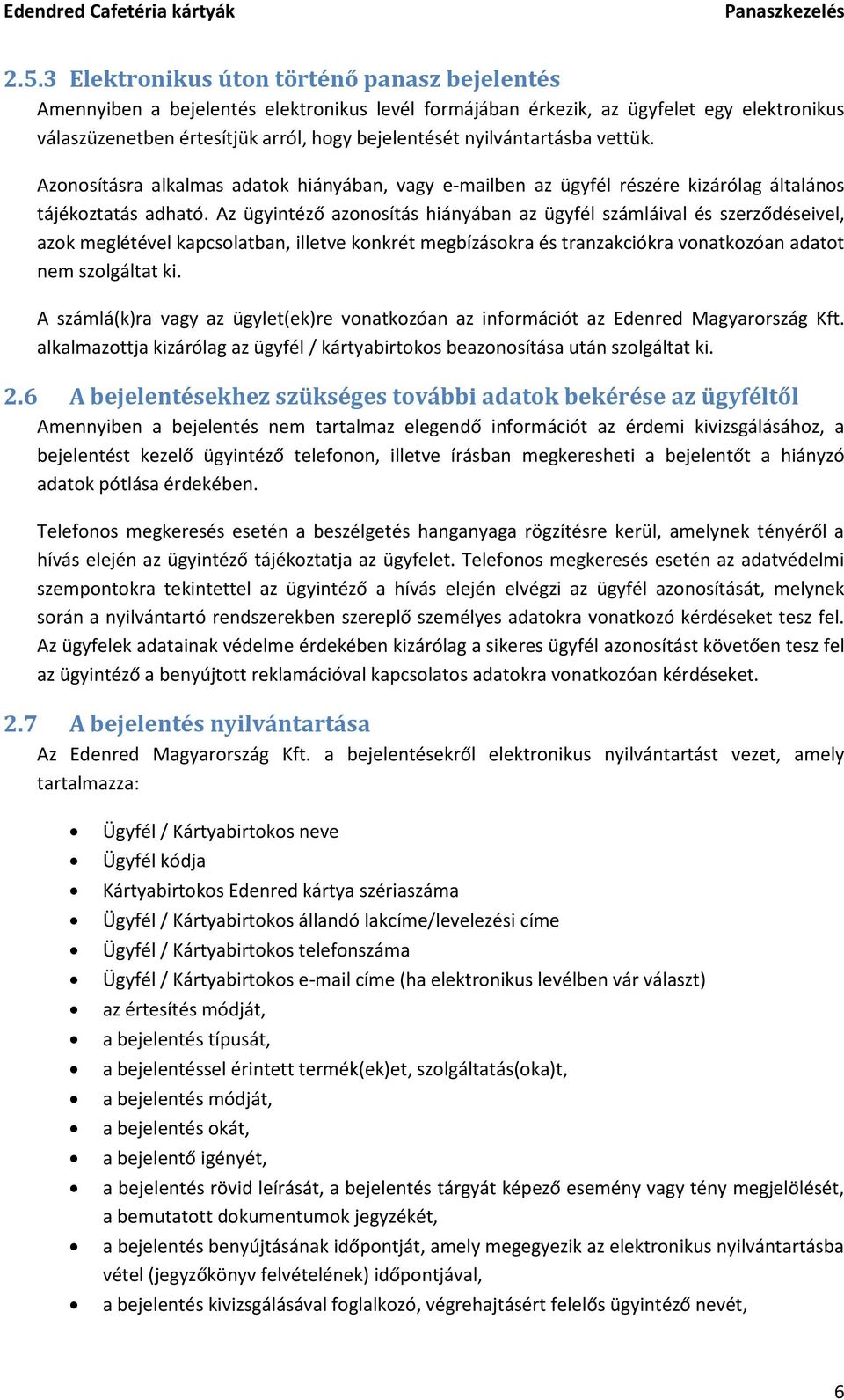 Az ügyintéző azonosítás hiányában az ügyfél számláival és szerződéseivel, azok meglétével kapcsolatban, illetve konkrét megbízásokra és tranzakciókra vonatkozóan adatot nem szolgáltat ki.