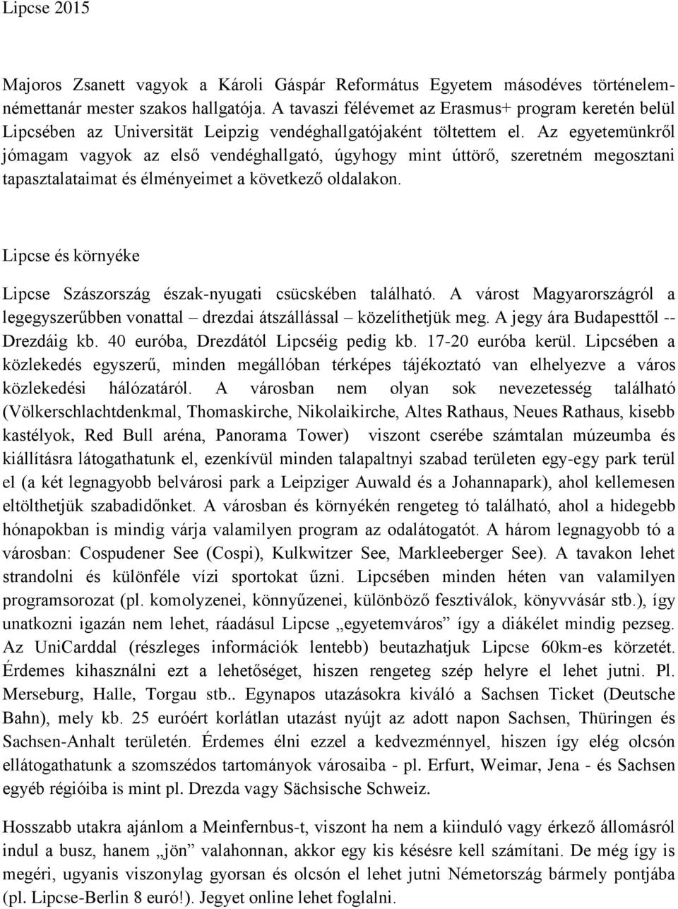 Az egyetemünkről jómagam vagyok az első vendéghallgató, úgyhogy mint úttörő, szeretném megosztani tapasztalataimat és élményeimet a következő oldalakon.