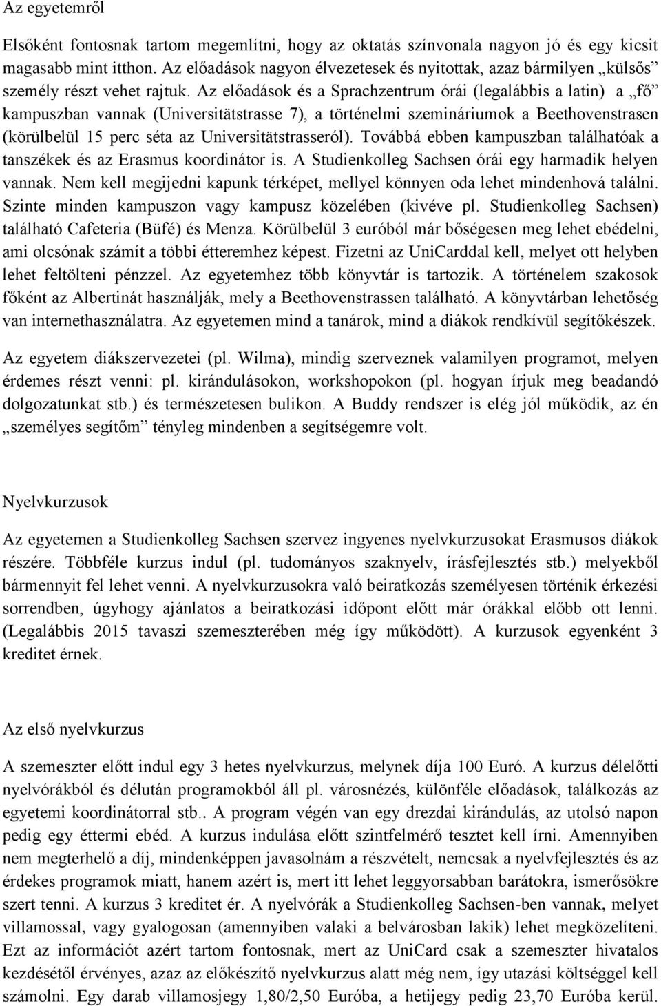 Az előadások és a Sprachzentrum órái (legalábbis a latin) a fő kampuszban vannak (Universitätstrasse 7), a történelmi szemináriumok a Beethovenstrasen (körülbelül 15 perc séta az