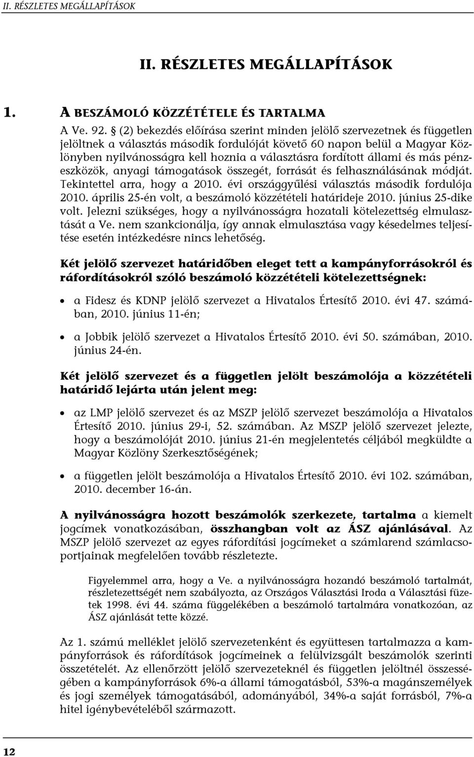 fordított állami és más pénzeszközök, anyagi támogatások összegét, forrását és felhasználásának módját. Tekintettel arra, hogy a 2010. évi országgyűlési választás második fordulója 2010.