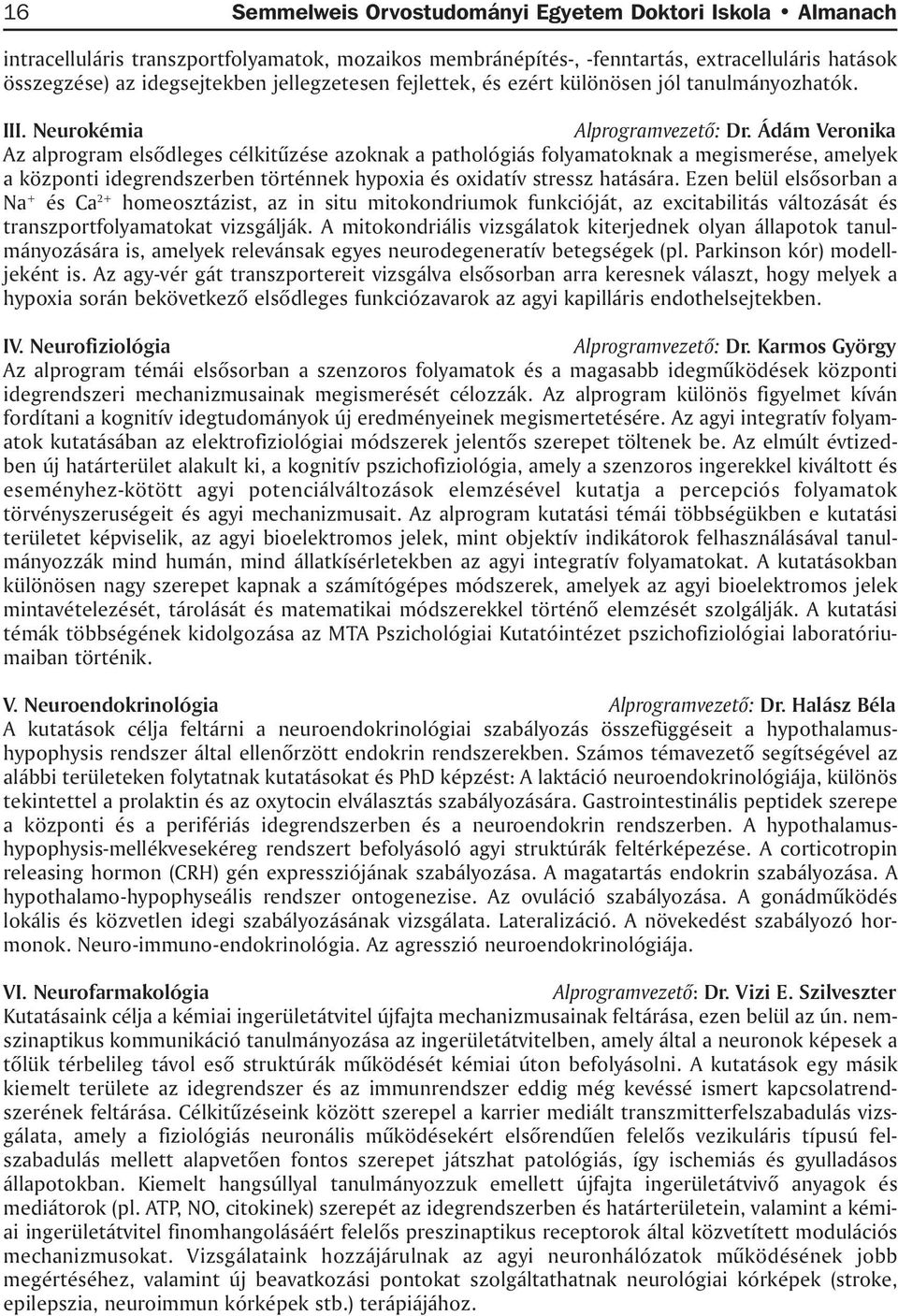 Ádám Veronika Az alprogram elsõdleges célkitûzése azoknak a pathológiás folyamatoknak a megismerése, amelyek a központi idegrendszerben történnek hypoxia és oxidatív stressz hatására.